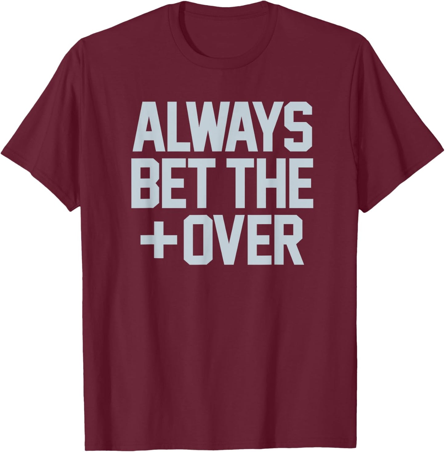 ALWAYS BET THE OVER - funny sports betting gambling graphic T-Shirt - T-Shirt | Maroon