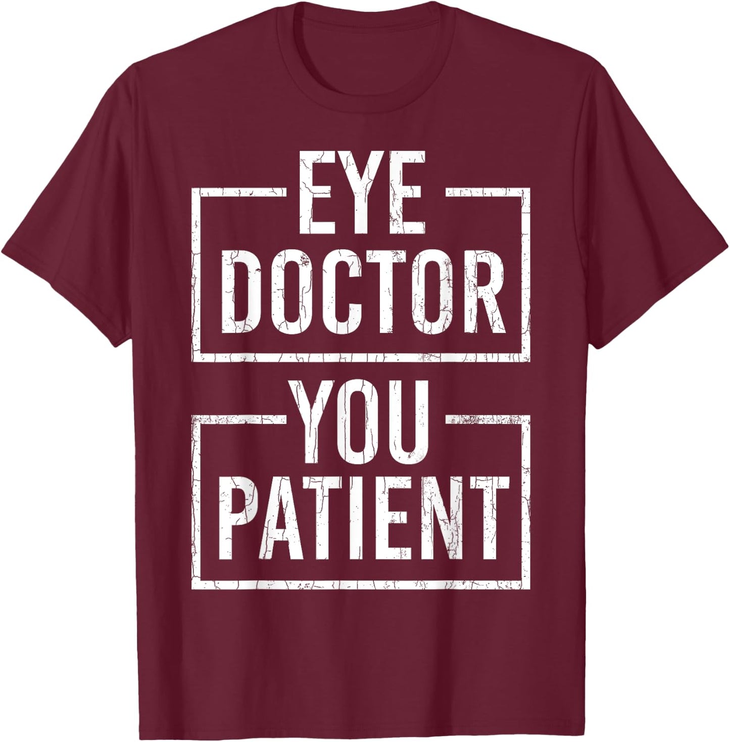 Ophthalmologist Funny Eye Doctor You Patient Graphic T-Shirt - T-Shirt | Maroon