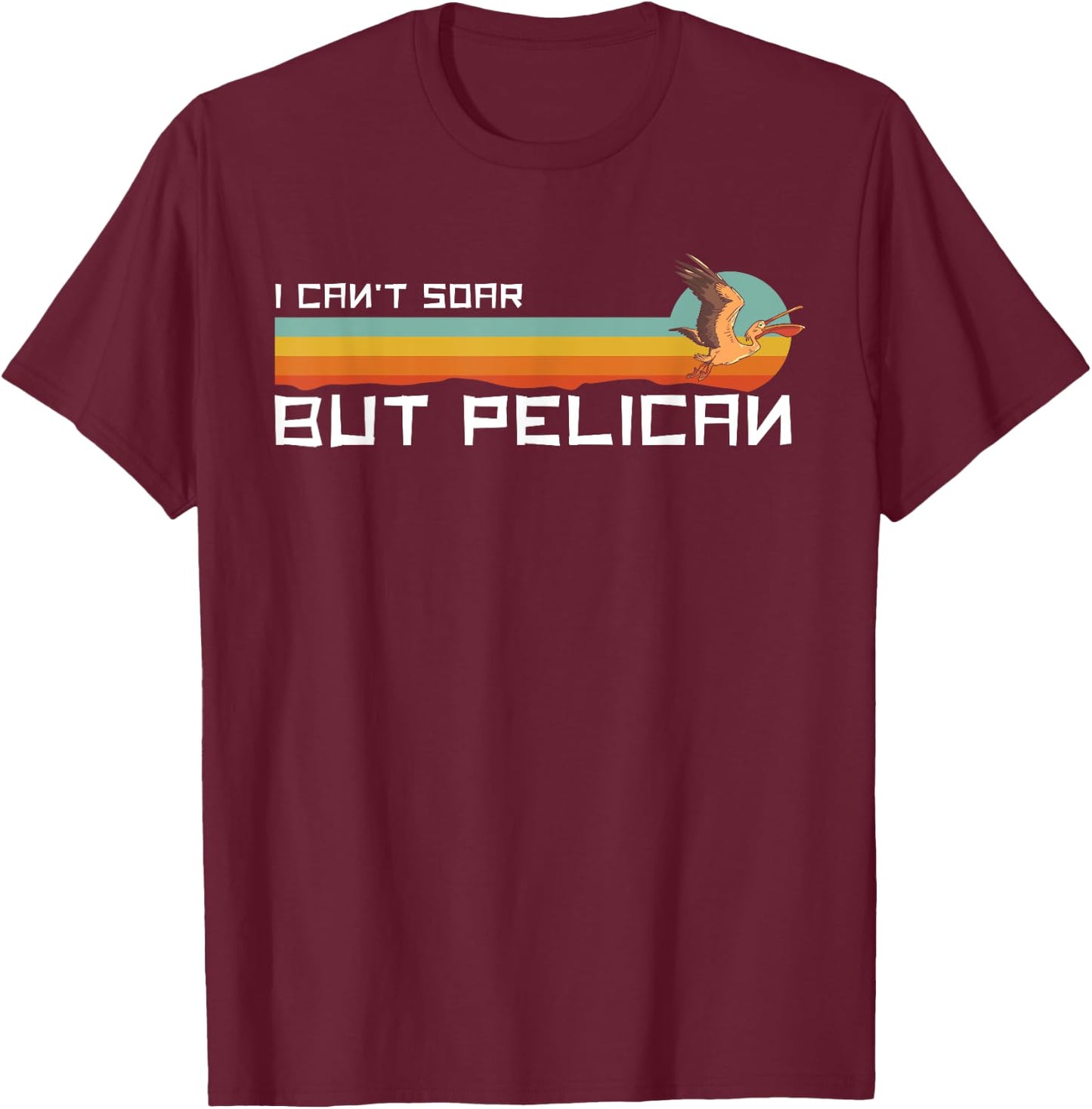 I Cant Soar But Pelican Vintage Retro T-Shirt - T-Shirt | Maroon