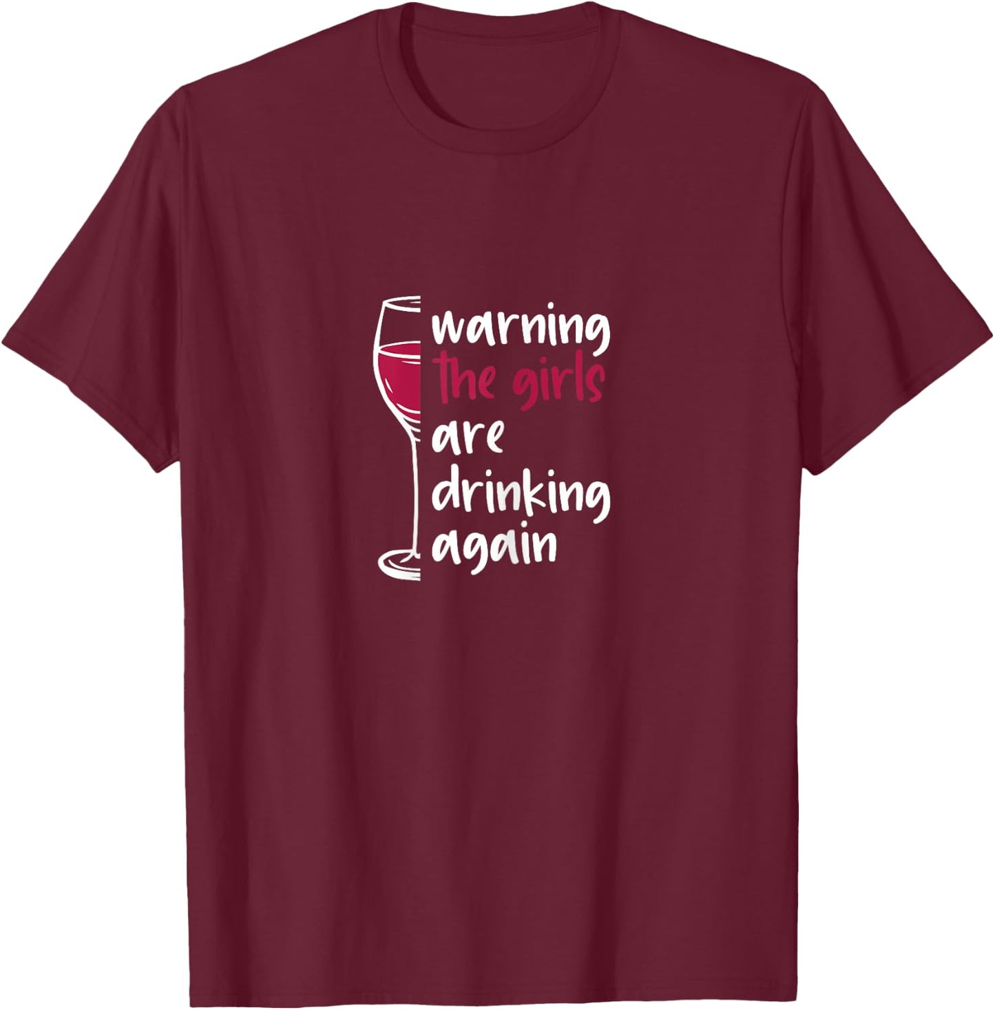 Warning The Girls Are Drinking Again Wine Glass Funny T-Shirt - T-Shirt | Maroon