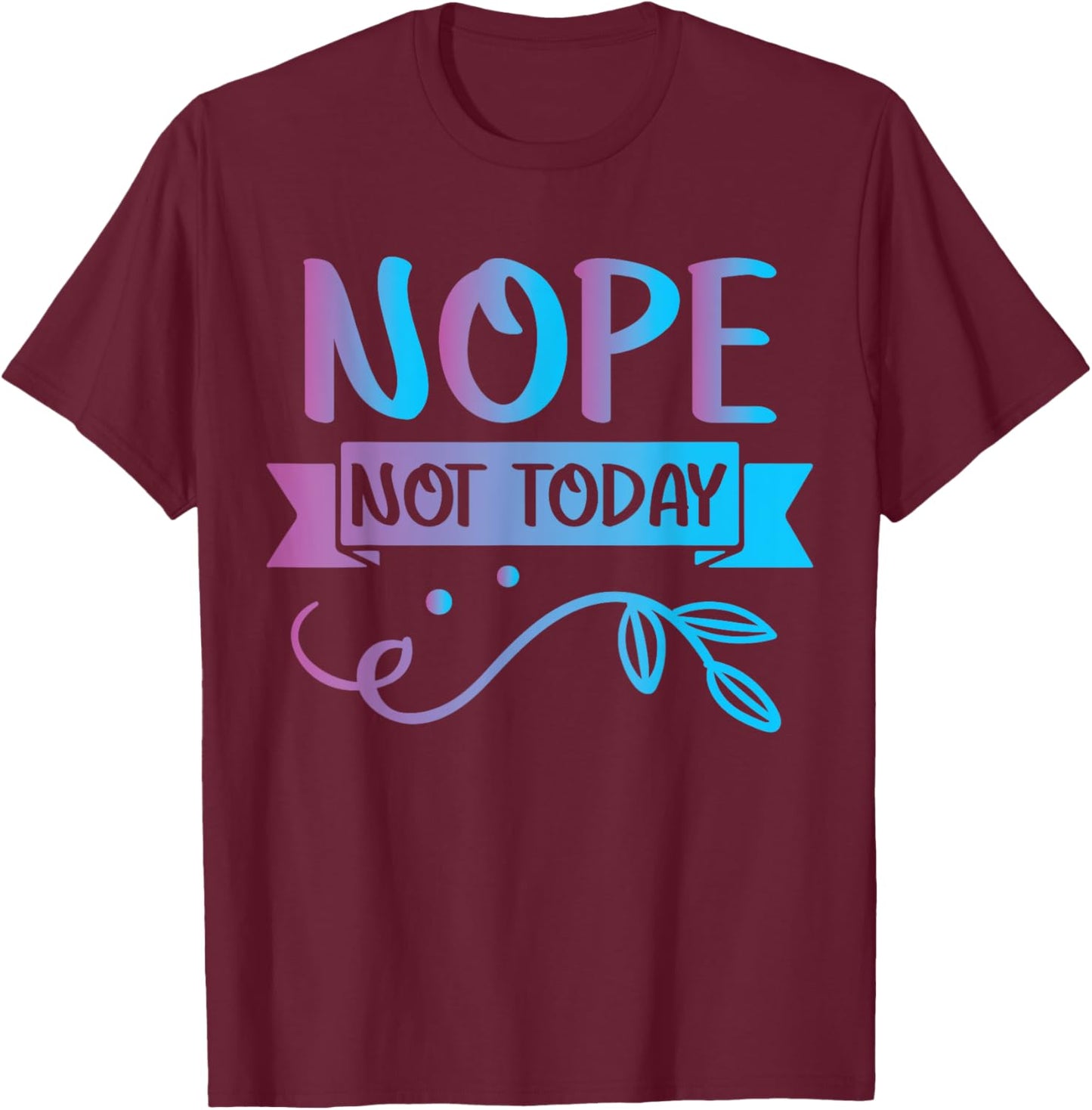 Funny Quote-Nop Not Today Cool Design T-Shirt - T-Shirt | Maroon