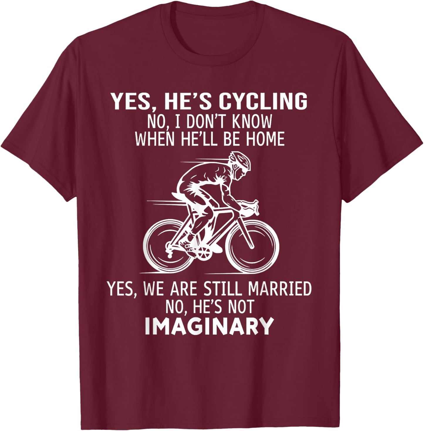 Yes He's Cycling No I Don't Know When He'll Be Home T-Shirt - T-Shirt | Maroon