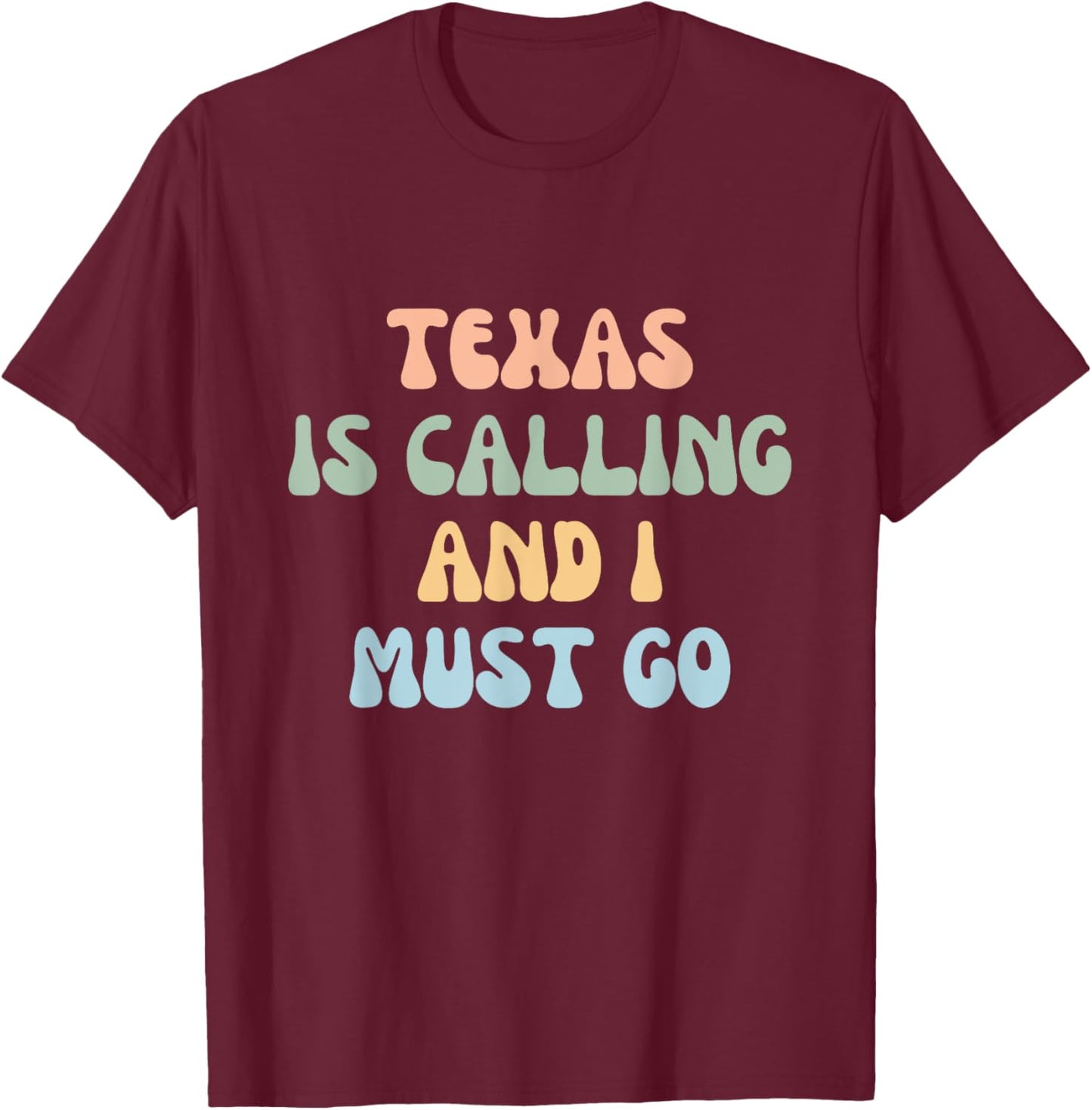 Texas Is Calling And I Must Go T-Shirt - T-Shirt | Maroon