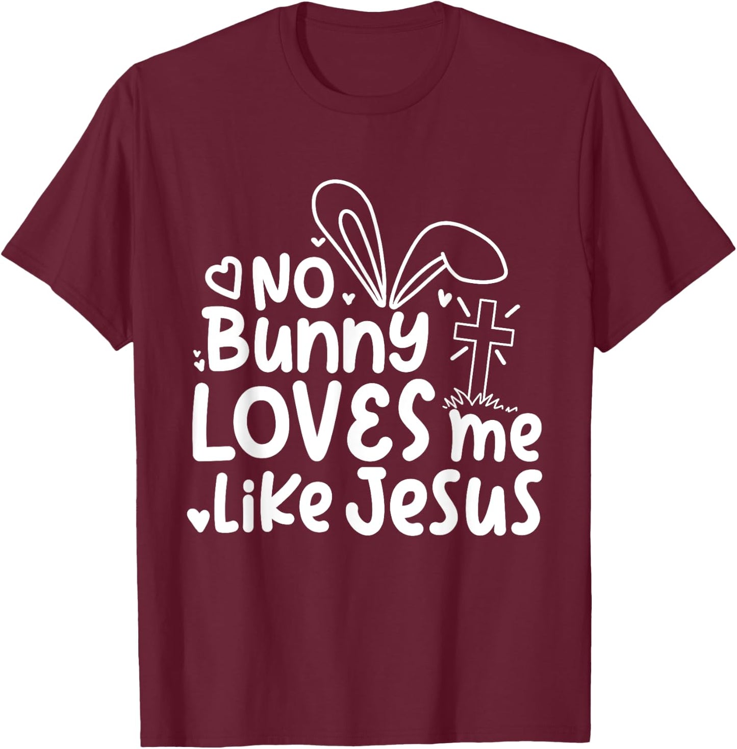 Happy Easter No Bunny Loves Me Like Jesus Cute Funny T-Shirt - T-Shirt | Maroon
