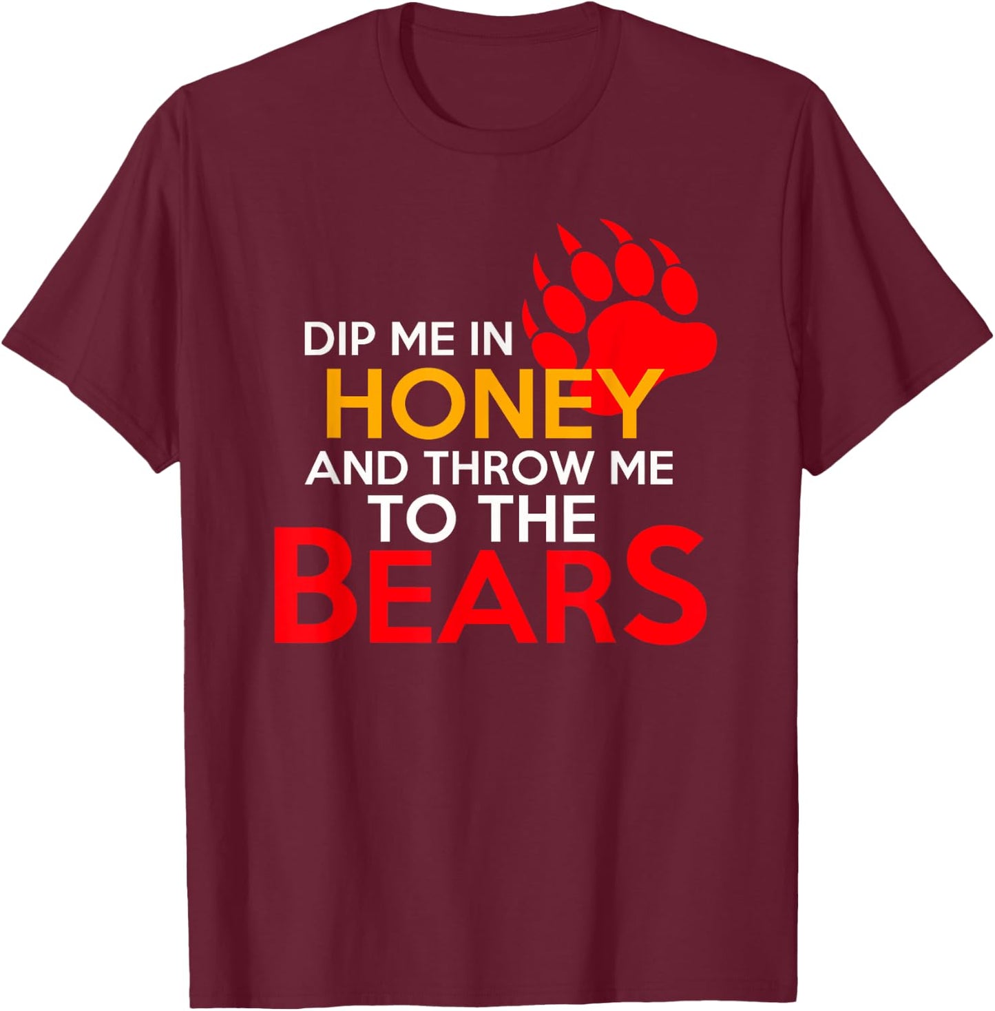 Dip Me in Honey and Throw Me to the Bears T-Shirt - T-Shirt | Maroon