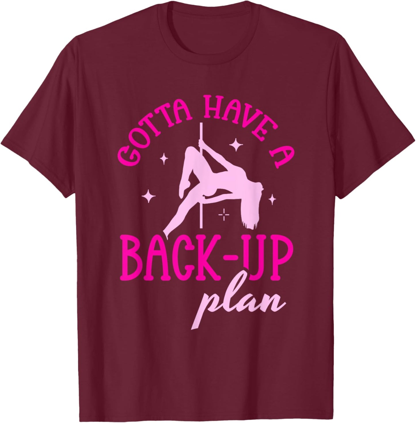 Gotta Have A Back-Up Plan Pole Dancing T-Shirt - T-Shirt | Maroon