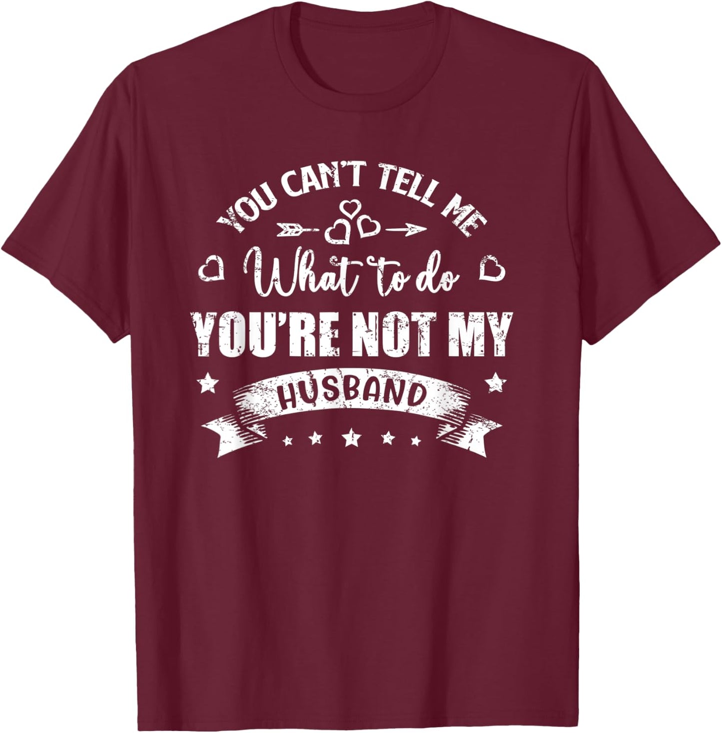You Can't Tell Me What To Do You're Not My Husband T-Shirt - T-Shirt | Maroon