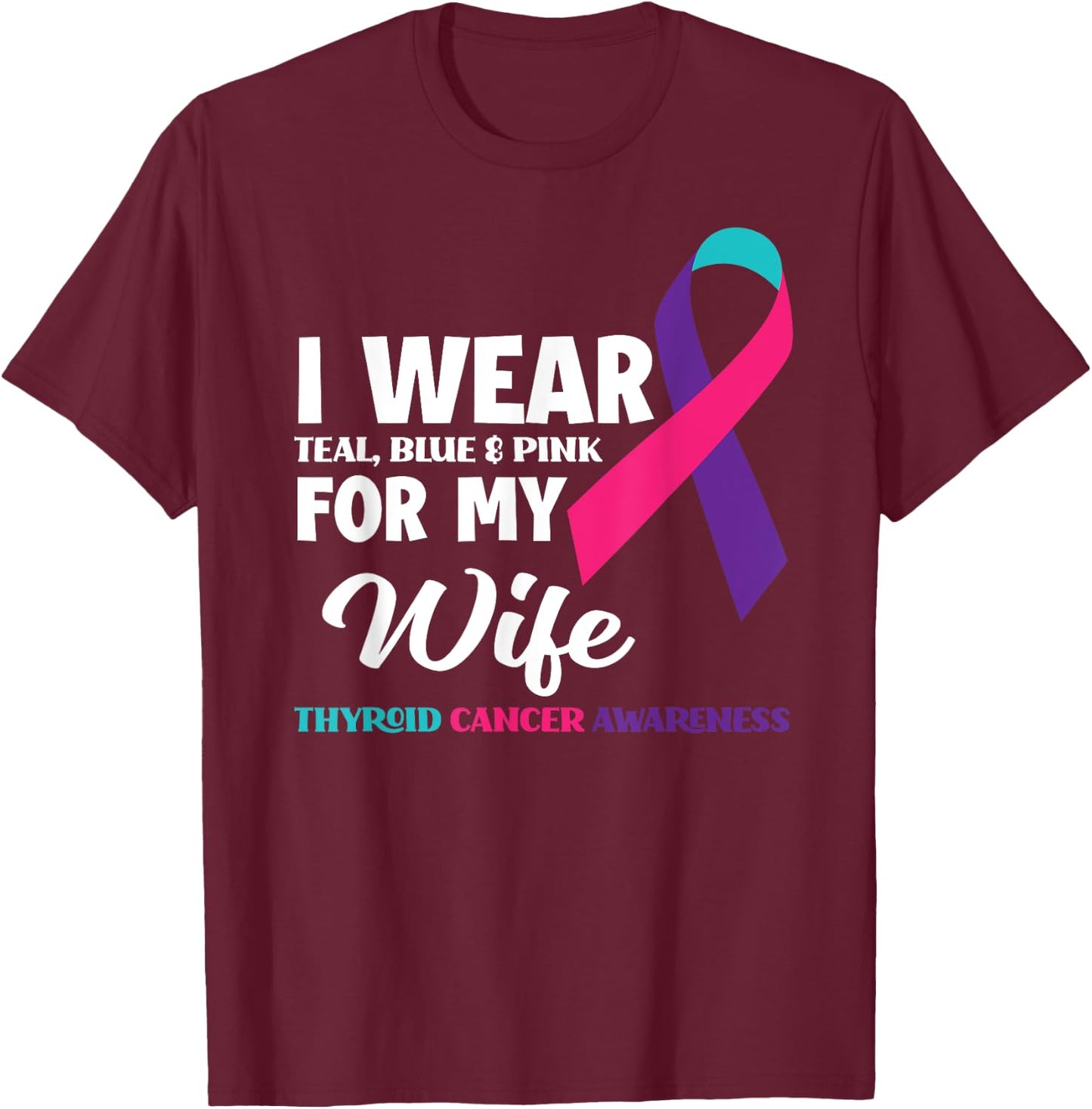 I Wear Teal Blue & Pink For My Wife Thyroid Cancer T-Shirt - T-Shirt | Maroon