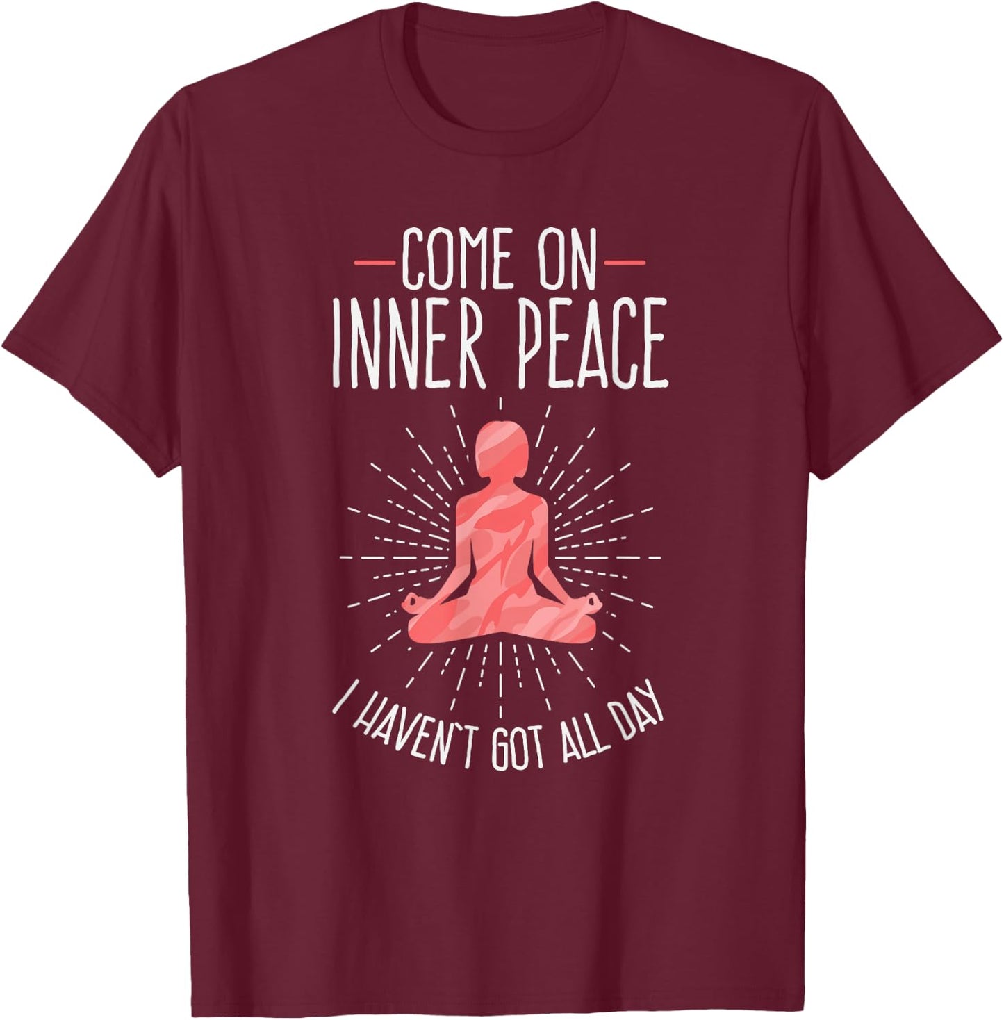 Come On Inner Peace I Haven't Got All Day Funny Yoga T-Shirt - T-Shirt | Maroon