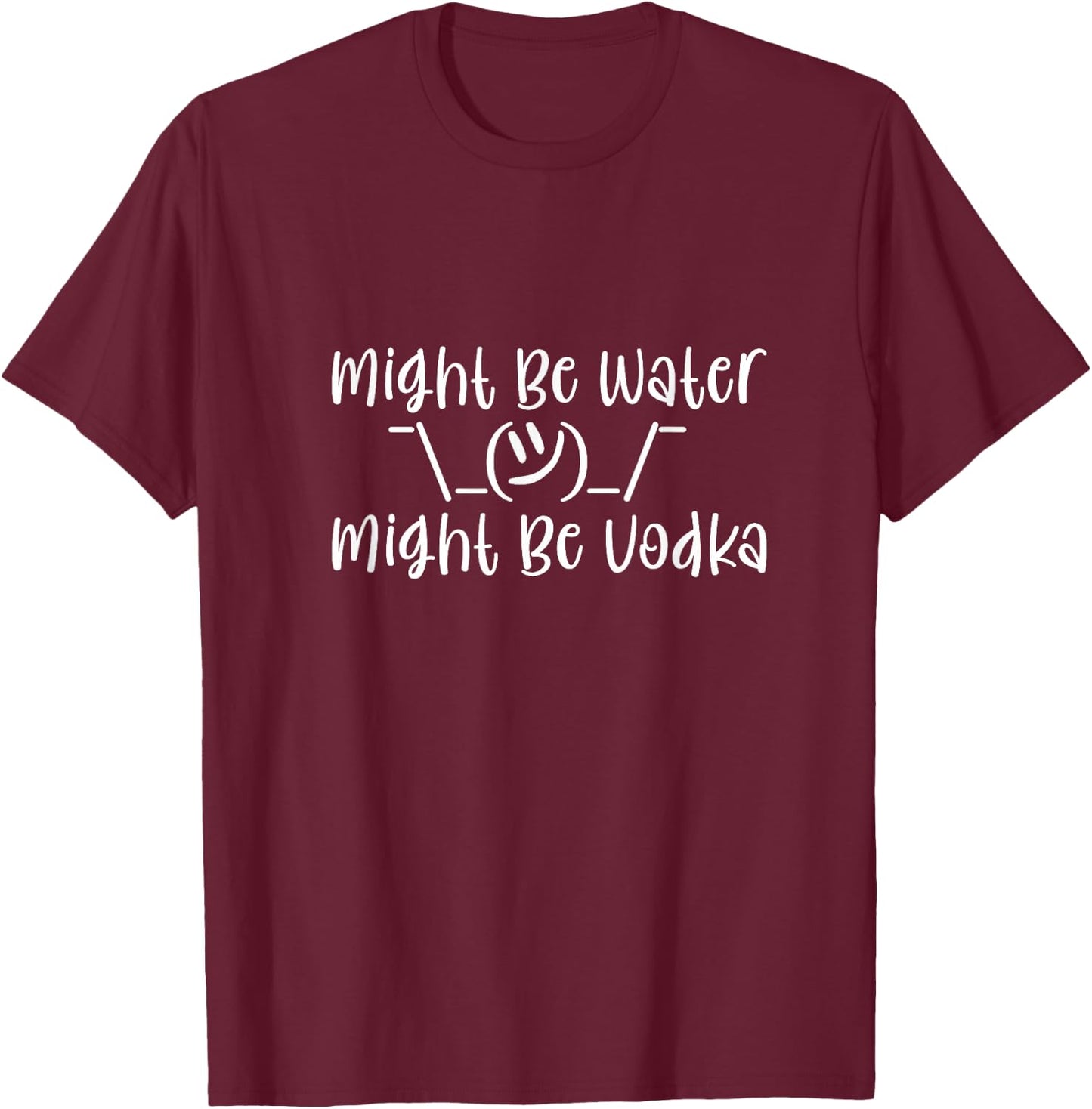 Might Be Water...Might Be Vodka T-Shirt - T-Shirt | Maroon