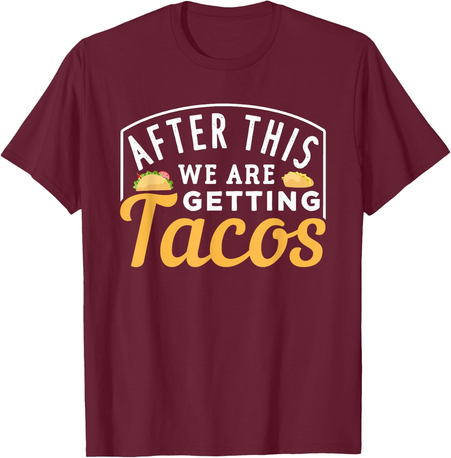 After This We Are Getting Tacos T-Shirt - T-Shirt | Maroon