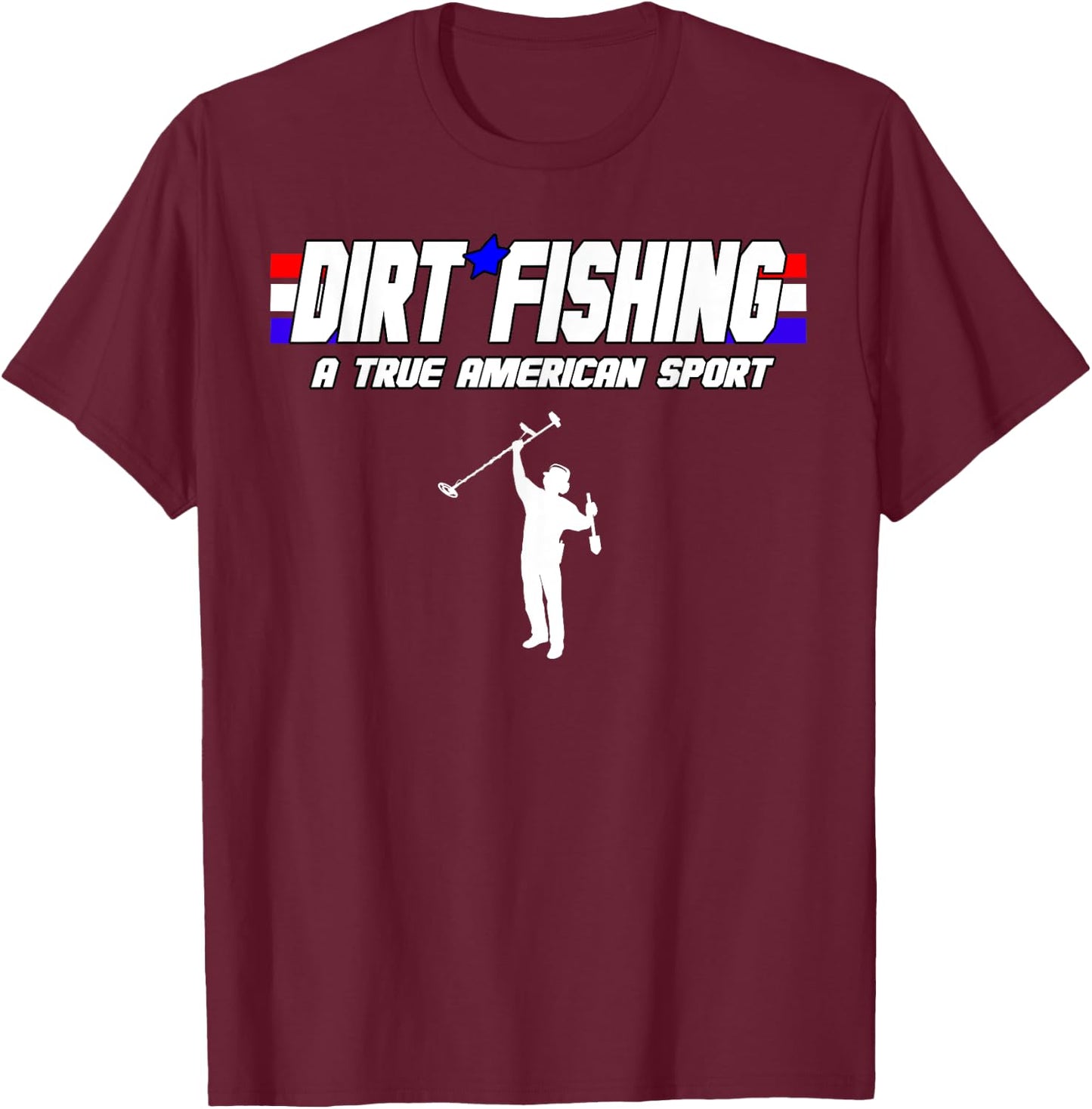 Metal Detecting Detection True American Sport Dirt Fishing T-Shirt - T-Shirt | Maroon