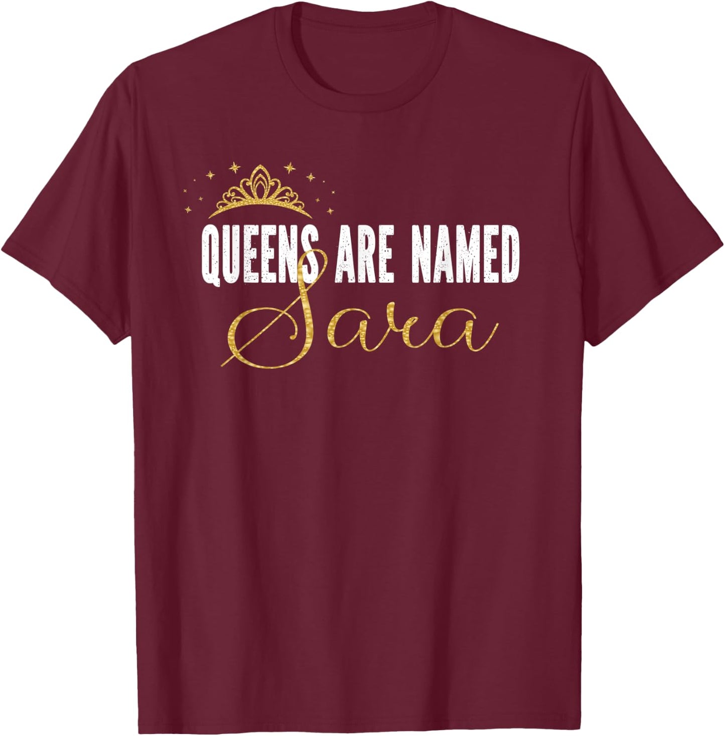Queens Are Named Sara Personalized First Name Girl T-Shirt - T-Shirt | Maroon