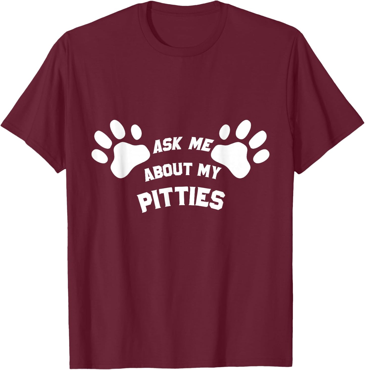 Ask Me About My Pitties Funny Pet Lover Men and Women T-Shirt - T-Shirt | Maroon