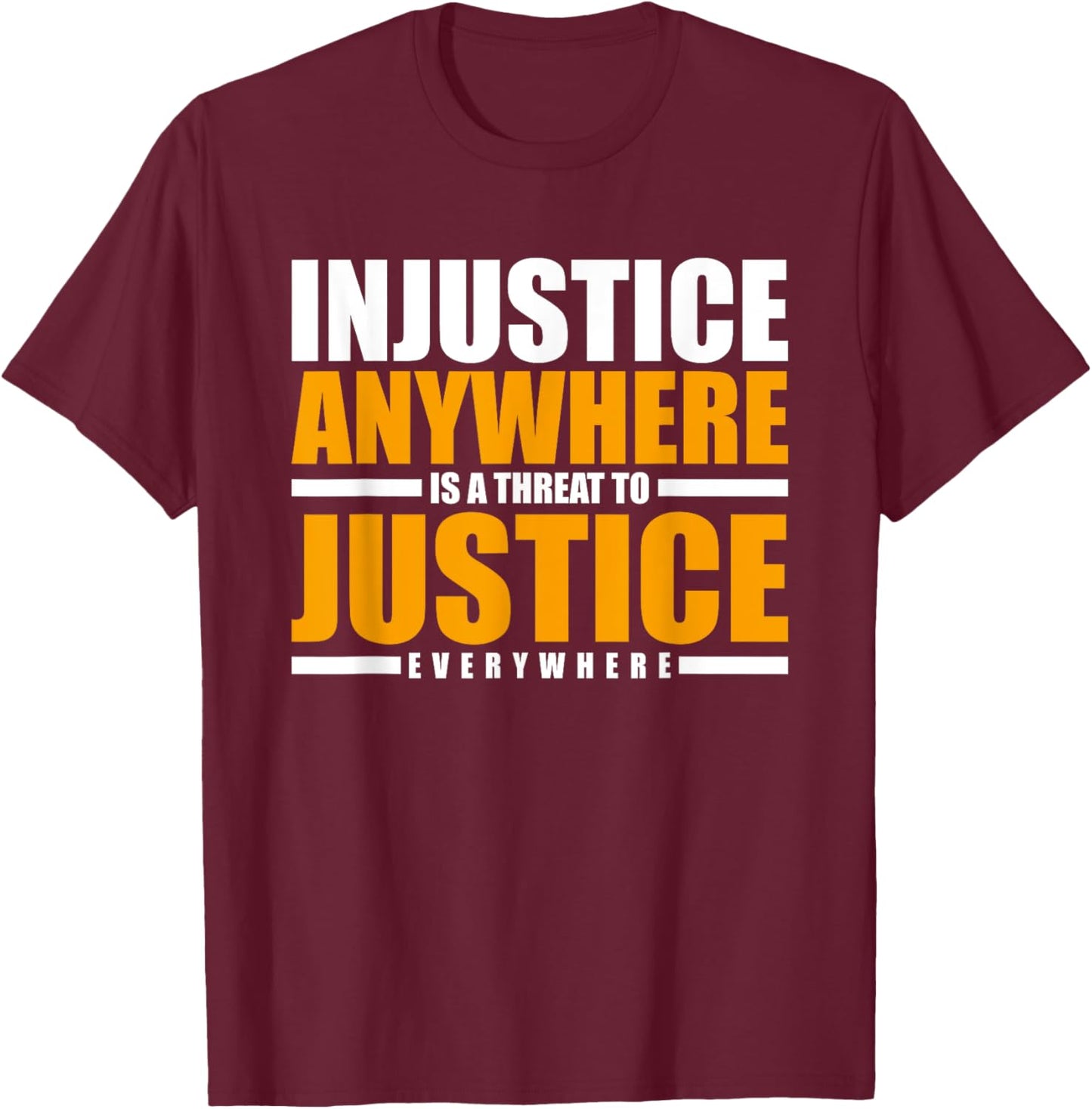 Injustice Anywhere Is A Threat To Justice Everywhere T-Shirt - T-Shirt | Maroon