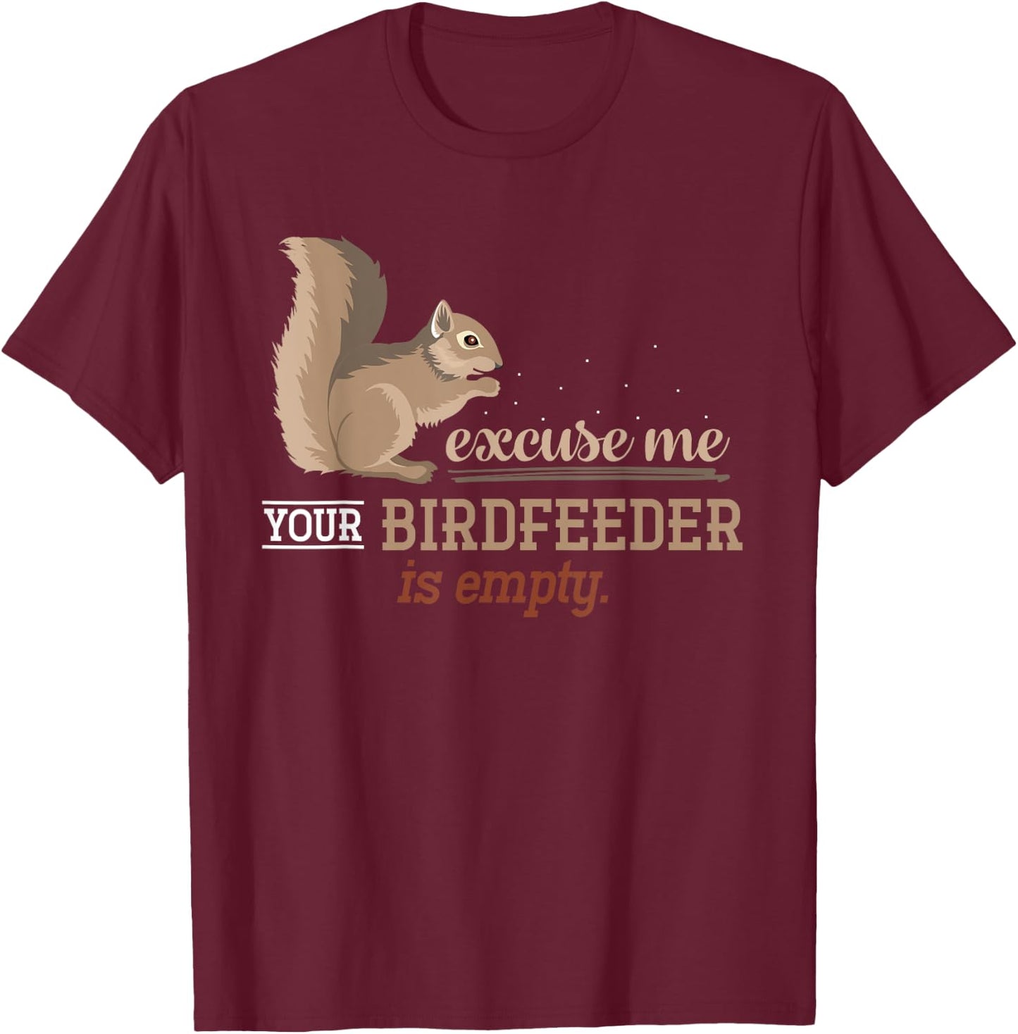 Excuse Me Your Birdfeeder Is Empty Squirrel T-Shirt - T-Shirt | Maroon