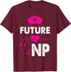 Future NP Appreciation Humor Cute Nurse Practitioner Student T-Shirt - T-Shirt | Maroon