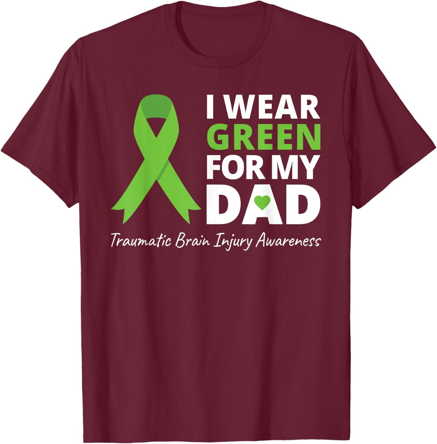 I Wear Green For My Dad T Shirt TBI Awareness Green Ribbon T-Shirt - T-Shirt | Maroon