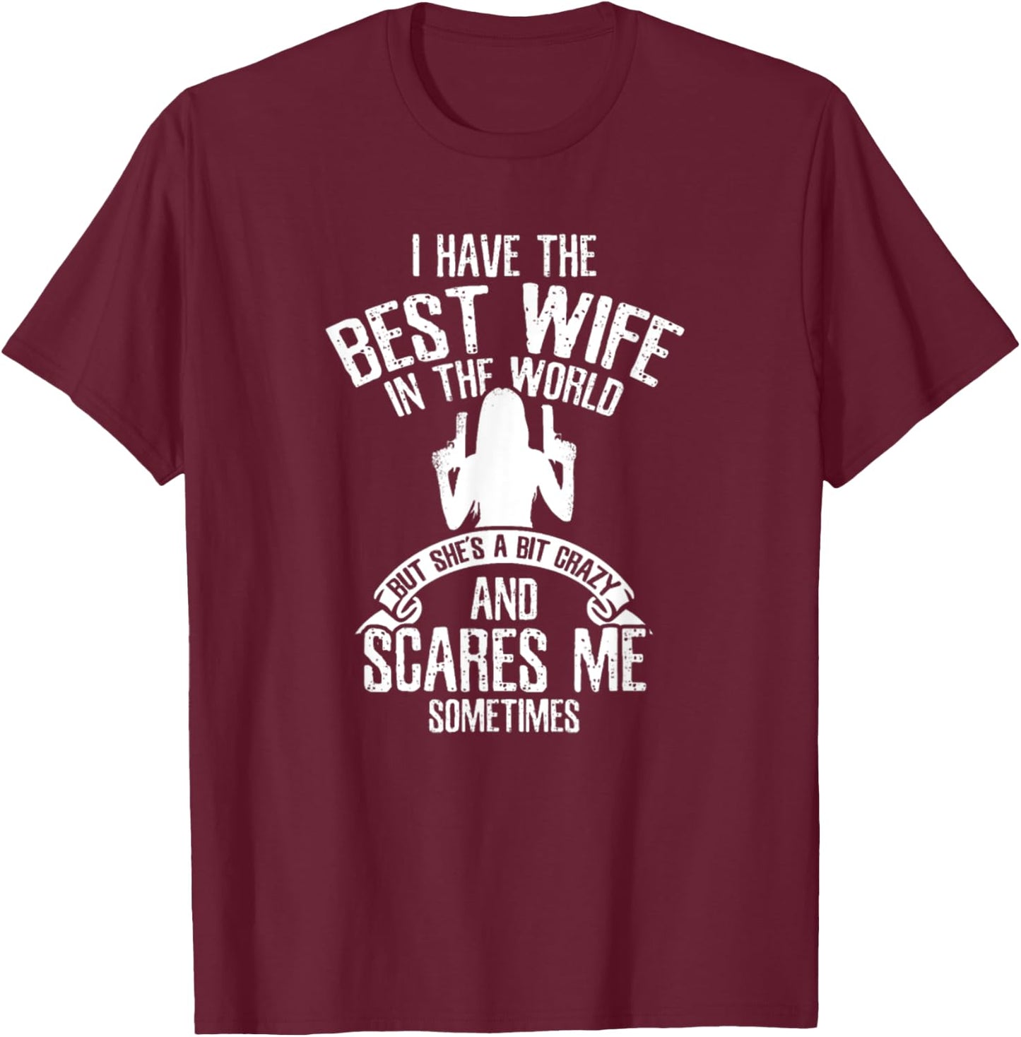 Have Best Wife In The World But She's A Bit Crazy Scares Me T-Shirt - T-Shirt | Maroon