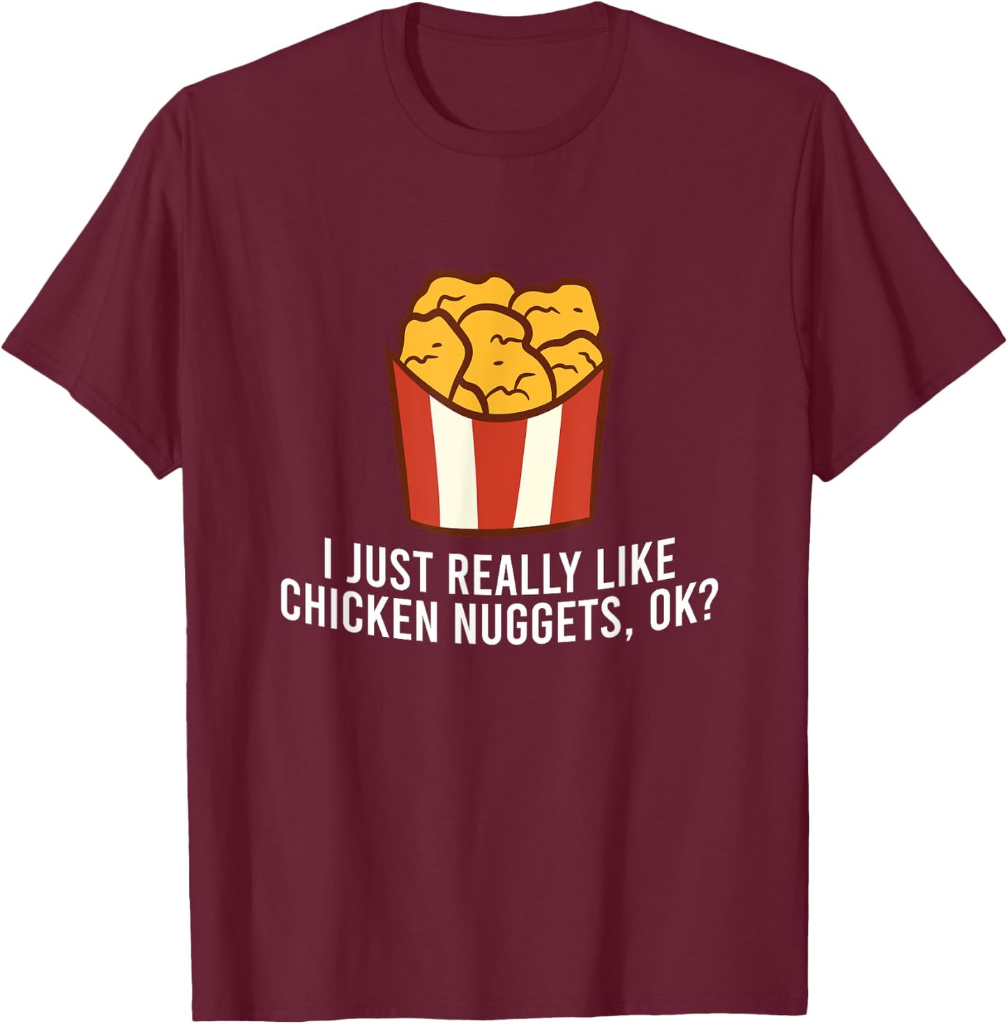 Chicken Nuggets Love I Just Really Like Chicken Nuggets, Ok T-Shirt - T-Shirt | Maroon