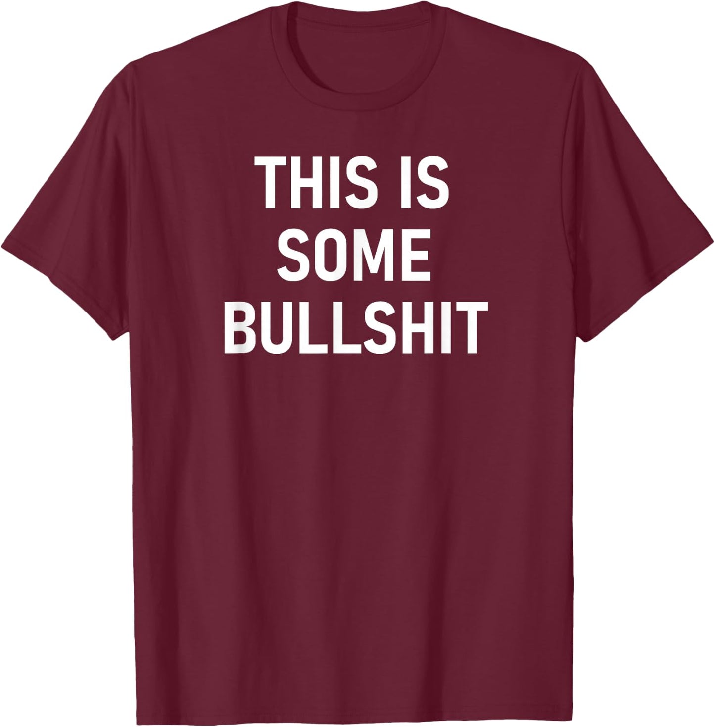 This Is Some Bullshit, Funny, Sarcastic, Jokes, Family T-Shirt - T-Shirt | Maroon