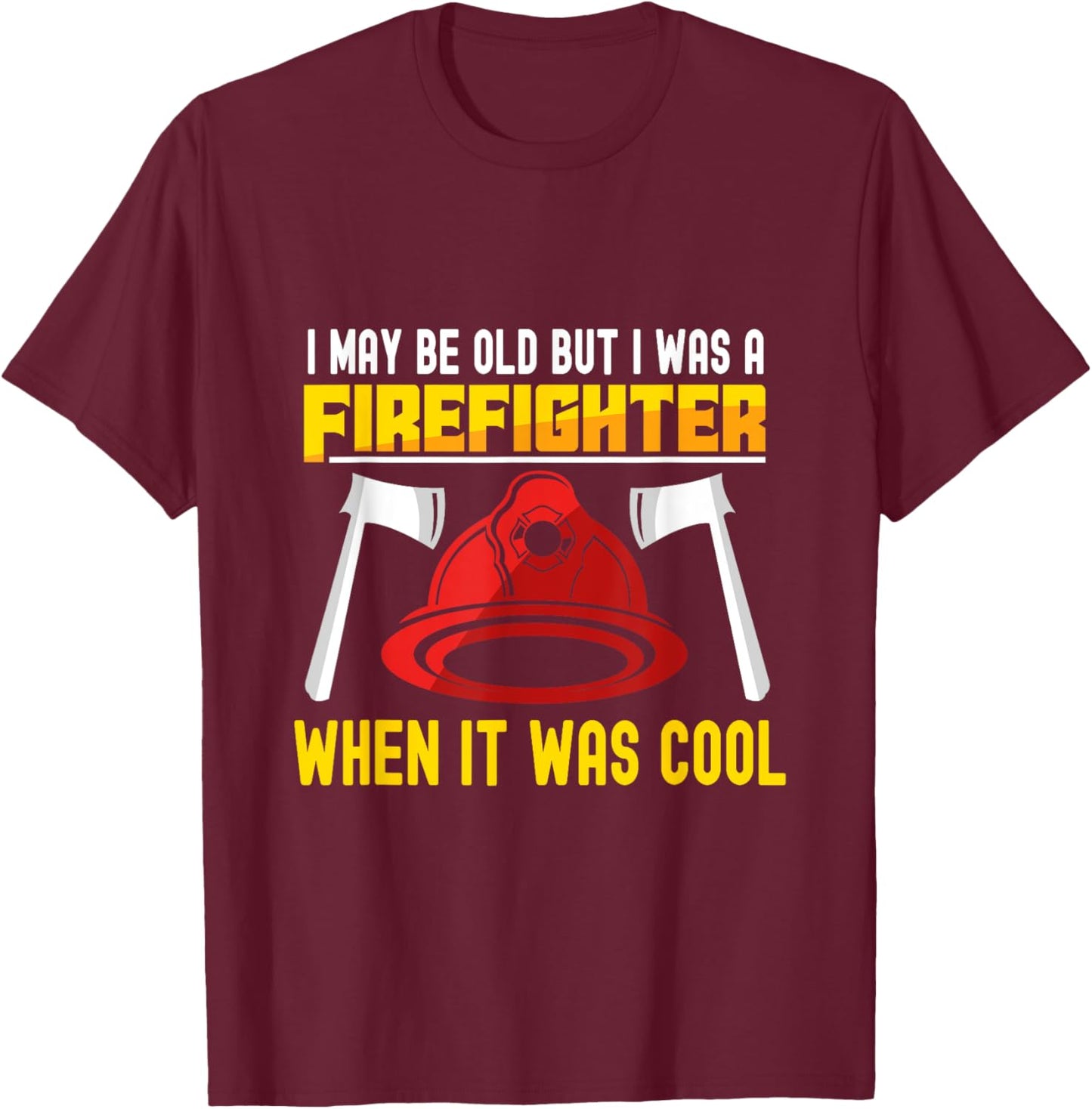 I may be old but I was a firefighter when it was cool T-Shirt - T-Shirt | Maroon