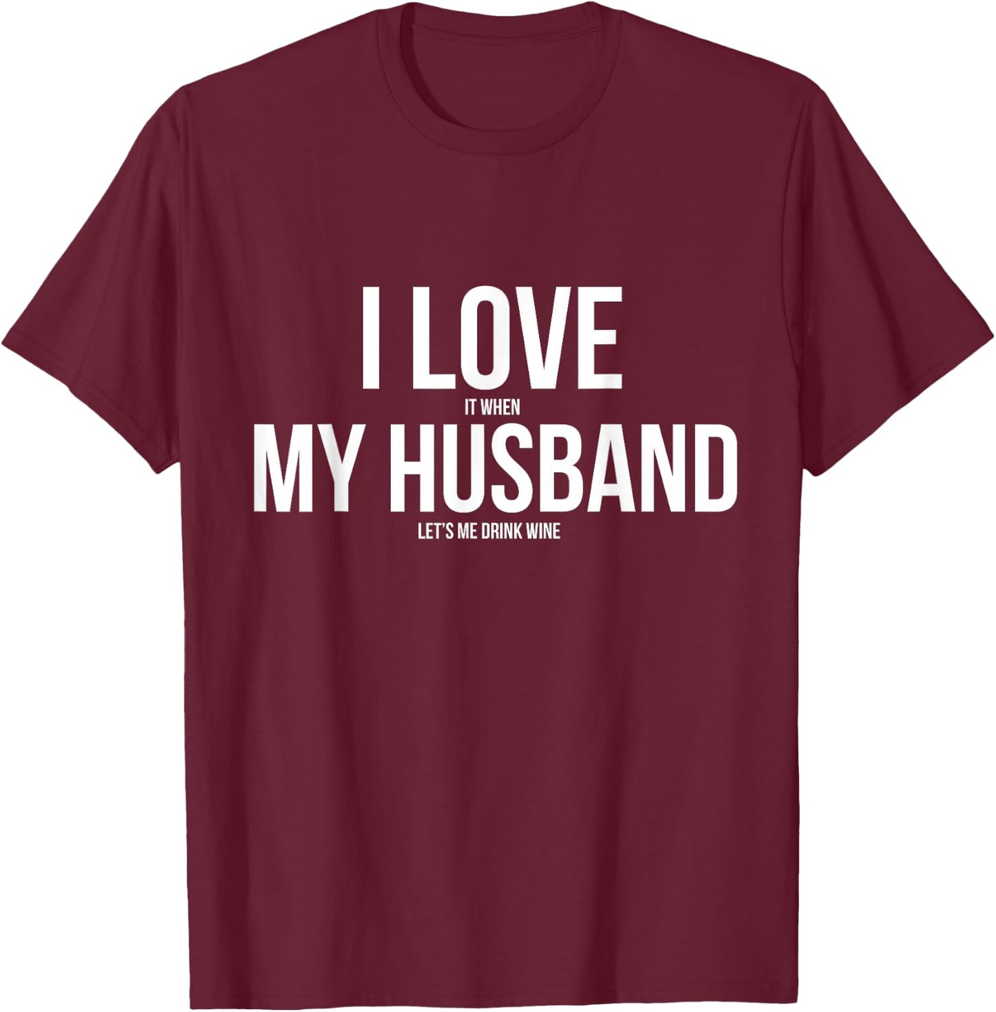 I Love It When My Husband Lets Me Drink Wine T-Shirt - T-Shirt | Maroon