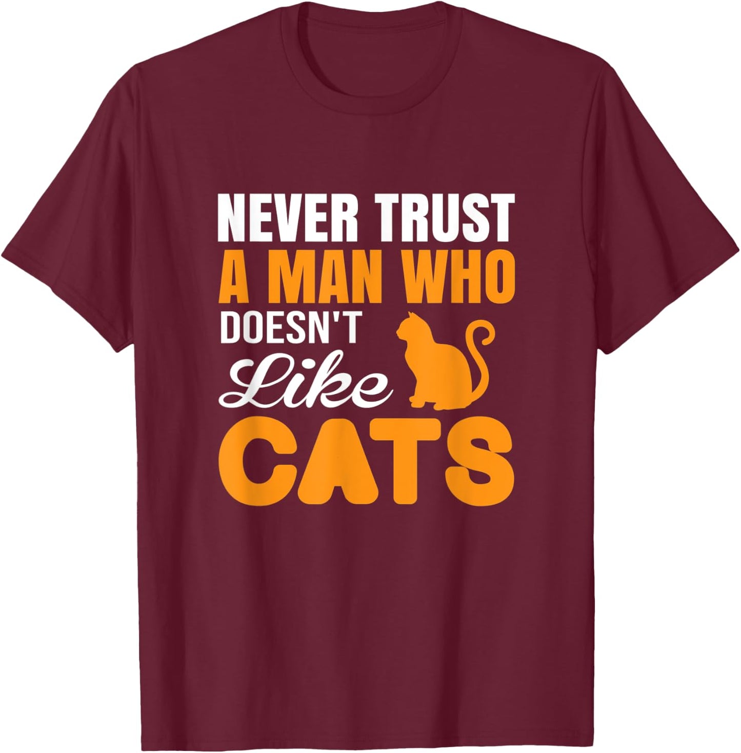 Never Trust A Man Who Doesn't Like Cats - Cat Lover Gift T-Shirt - T-Shirt | Maroon
