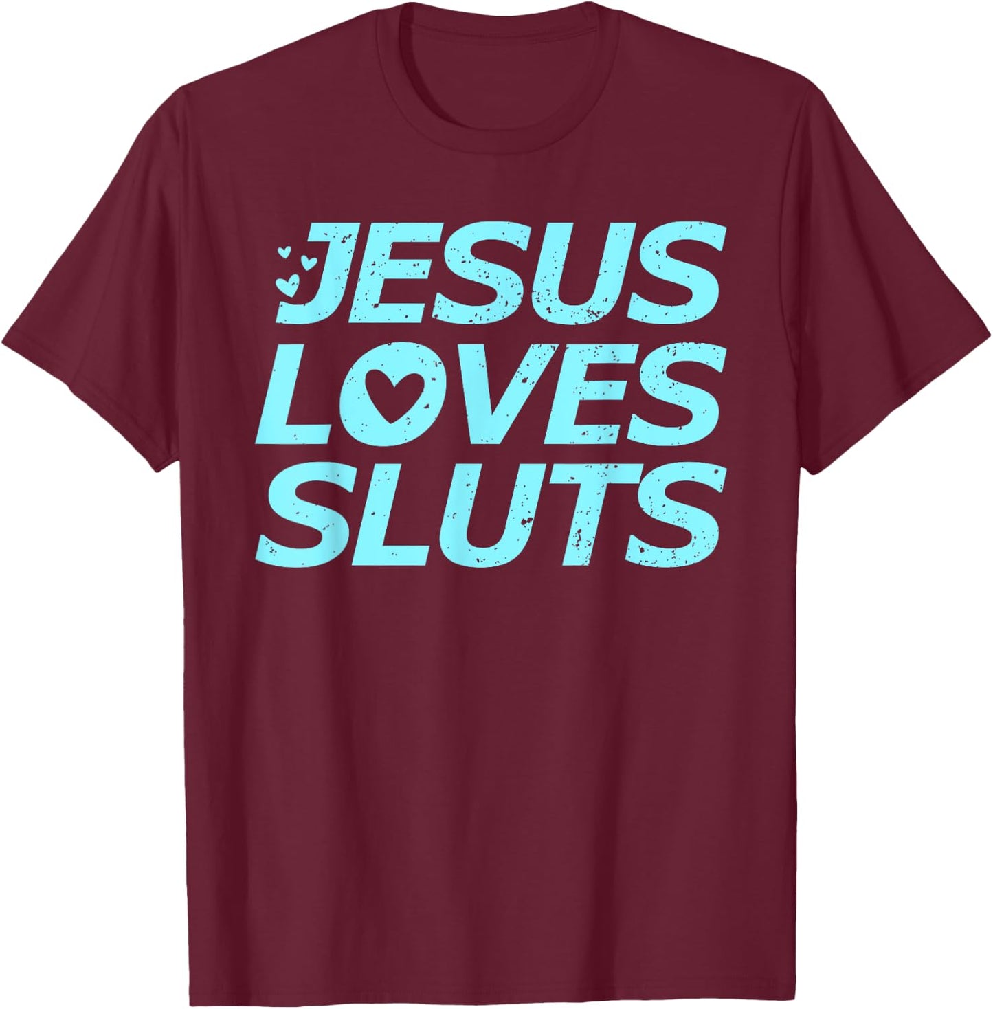 Jesus Loves Sluts Hearts Christian Bible Faith T-Shirt - T-Shirt | Maroon