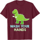 Wash Your Hands - Cute Dinosaur Pun T-Shirt - T-Shirt | Maroon