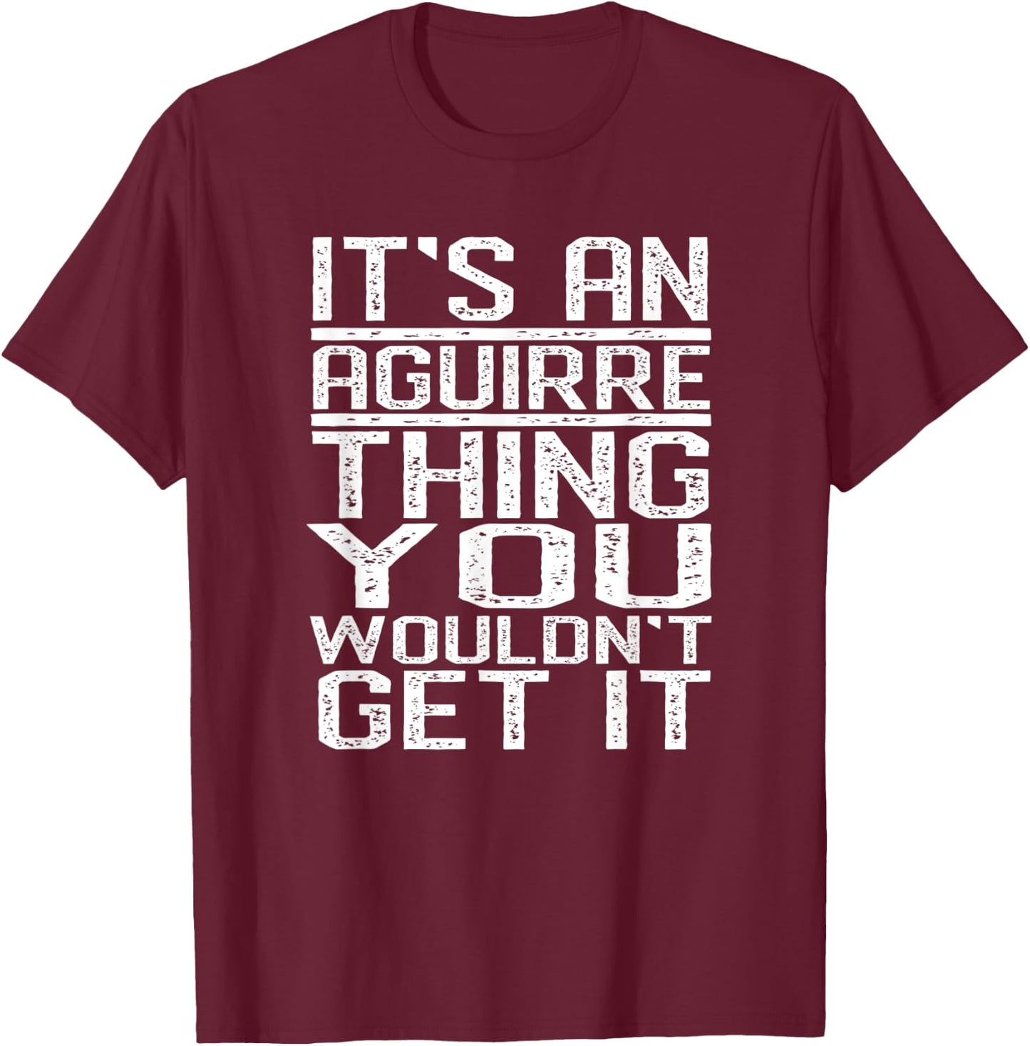 It's An Aguirre Thing You Wouldn't Get It Last Name Gift T-Shirt - T-Shirt | Maroon