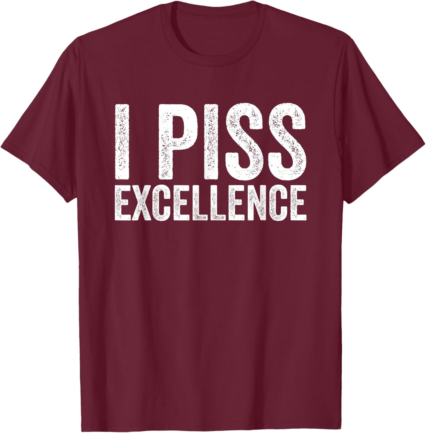 I Piss Excellence T-Shirt - T-Shirt | Maroon