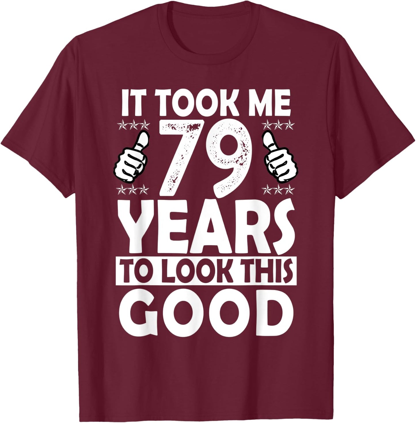 It Took me 79 Years to Look This Good Funny 79 Years Old T-Shirt - T-Shirt | Maroon