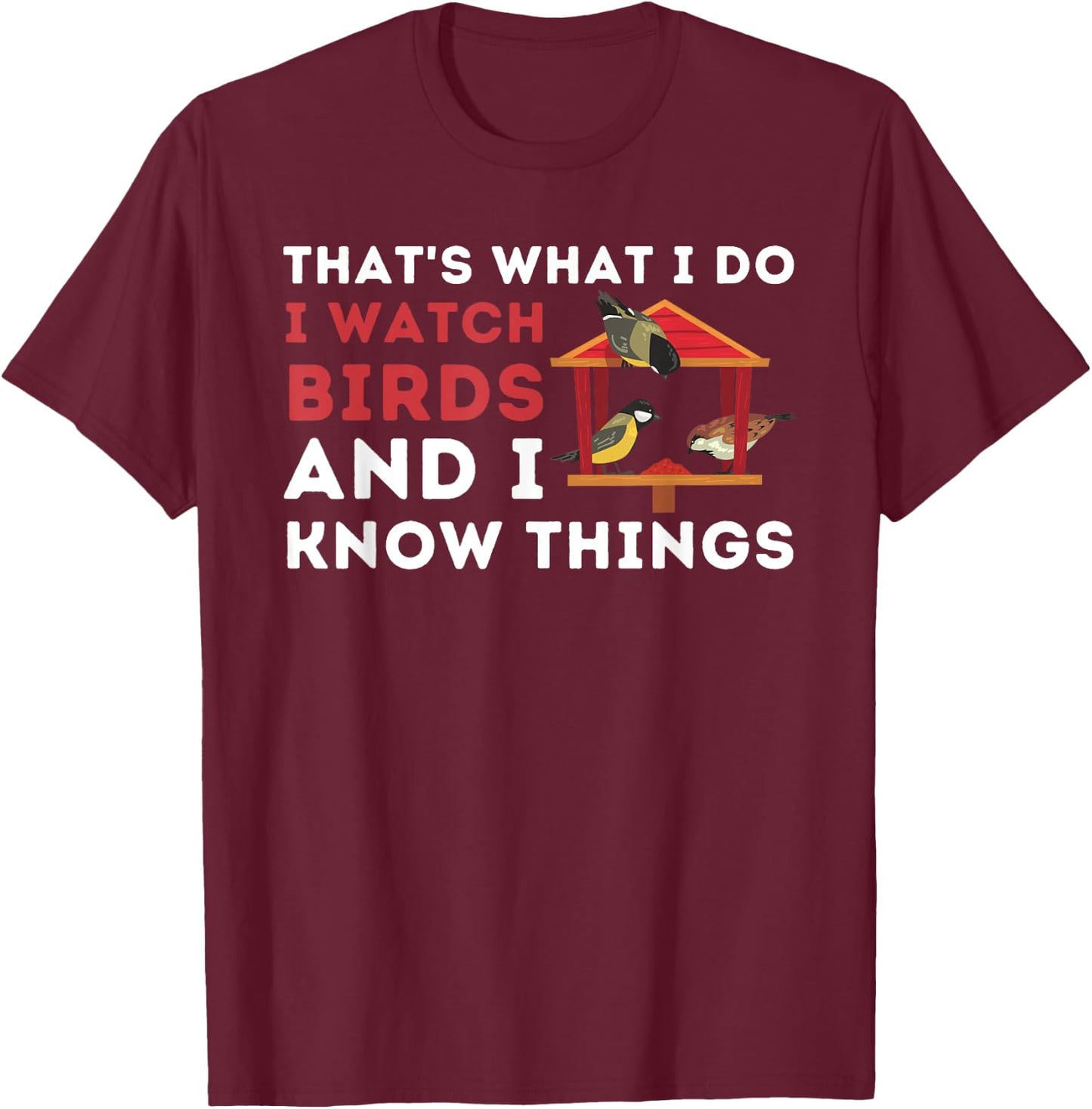 That's What I Do I Watch Birds And I Know Things - Birding T-Shirt - T-Shirt | Maroon