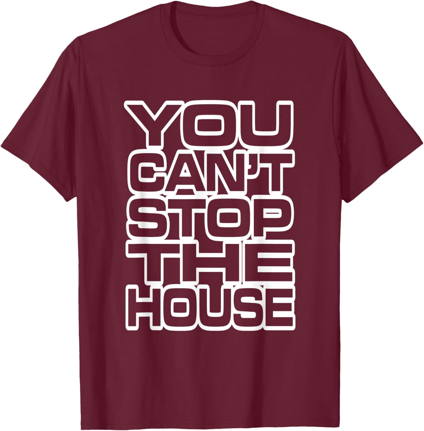 You Can't Stop the House T-Shirt - T-Shirt | Maroon