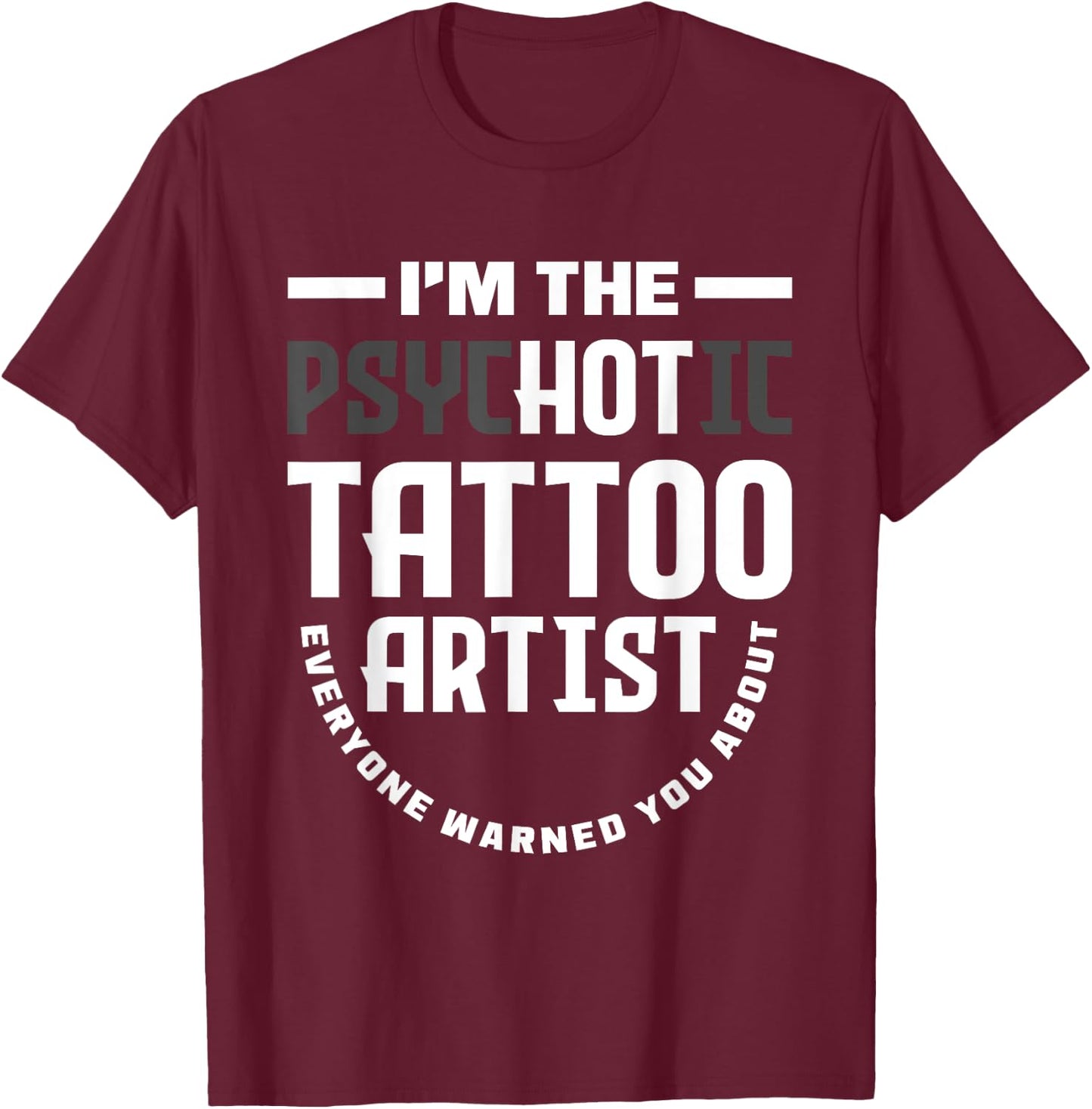 Warning I'm The Hot Psychotic Tattoo Artist Funny Tattooist T-Shirt - T-Shirt | Maroon