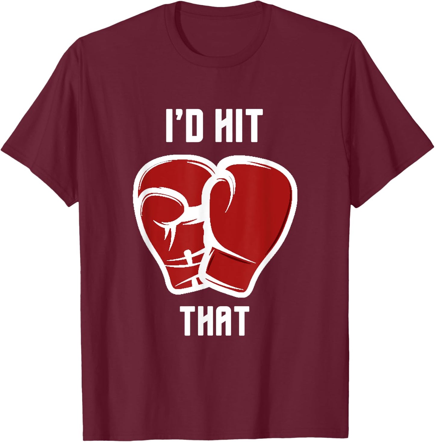 I'd hit that funny Boxing/Kickboxing T-Shirt - T-Shirt | Maroon