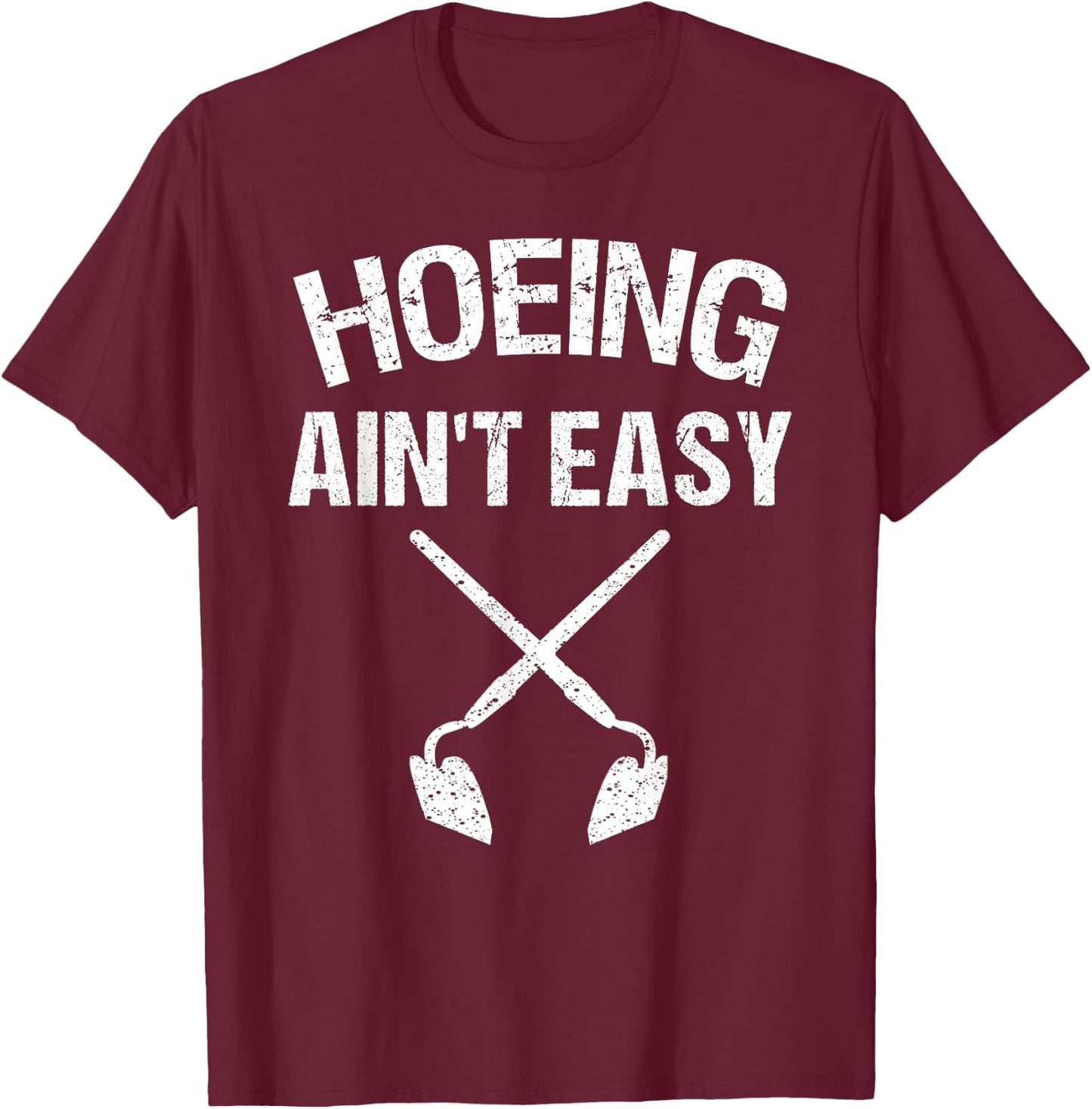 Cool Hoeing Ain't Easy Funny Garden Hoe Tools Gardener Gift T-Shirt - T-Shirt | Maroon