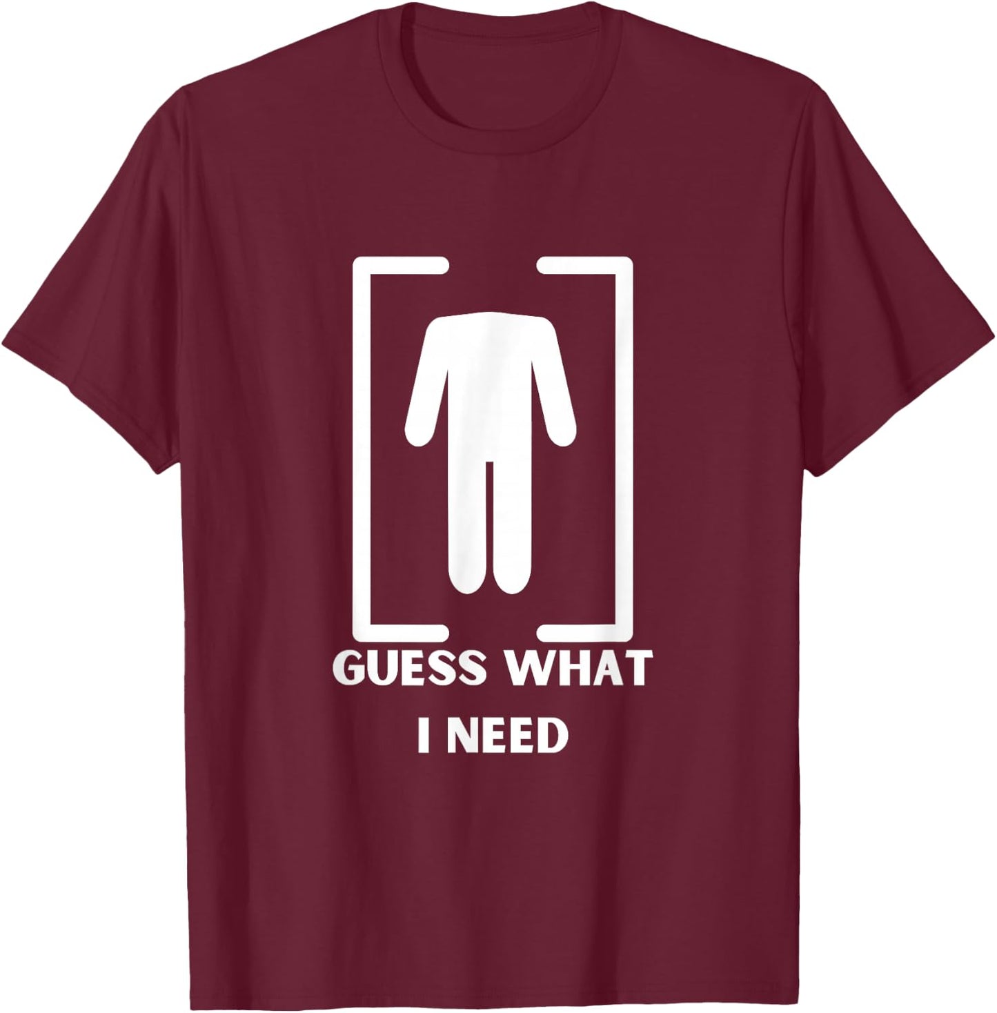 Guess What I Need Headless Funny Black Modern T-Shirt - T-Shirt | Maroon