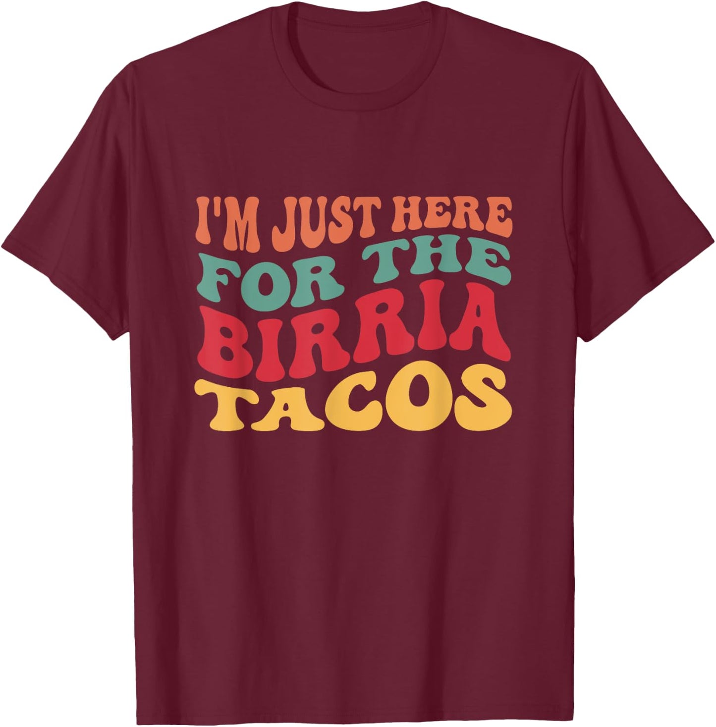 I'm Just Here For The Birria Tacos Funny Taco Lover T-Shirt - T-Shirt | Maroon