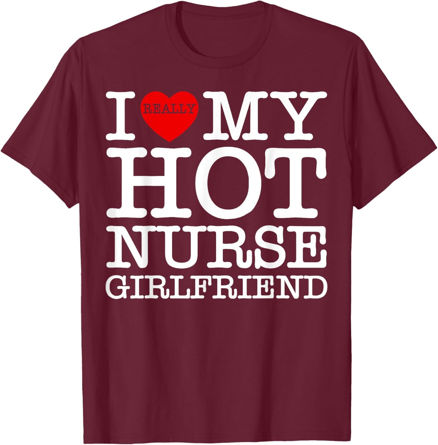 I Love (Heart) My Hot Nurse Girlfriend GF Couple Matching T-Shirt - T-Shirt | Maroon