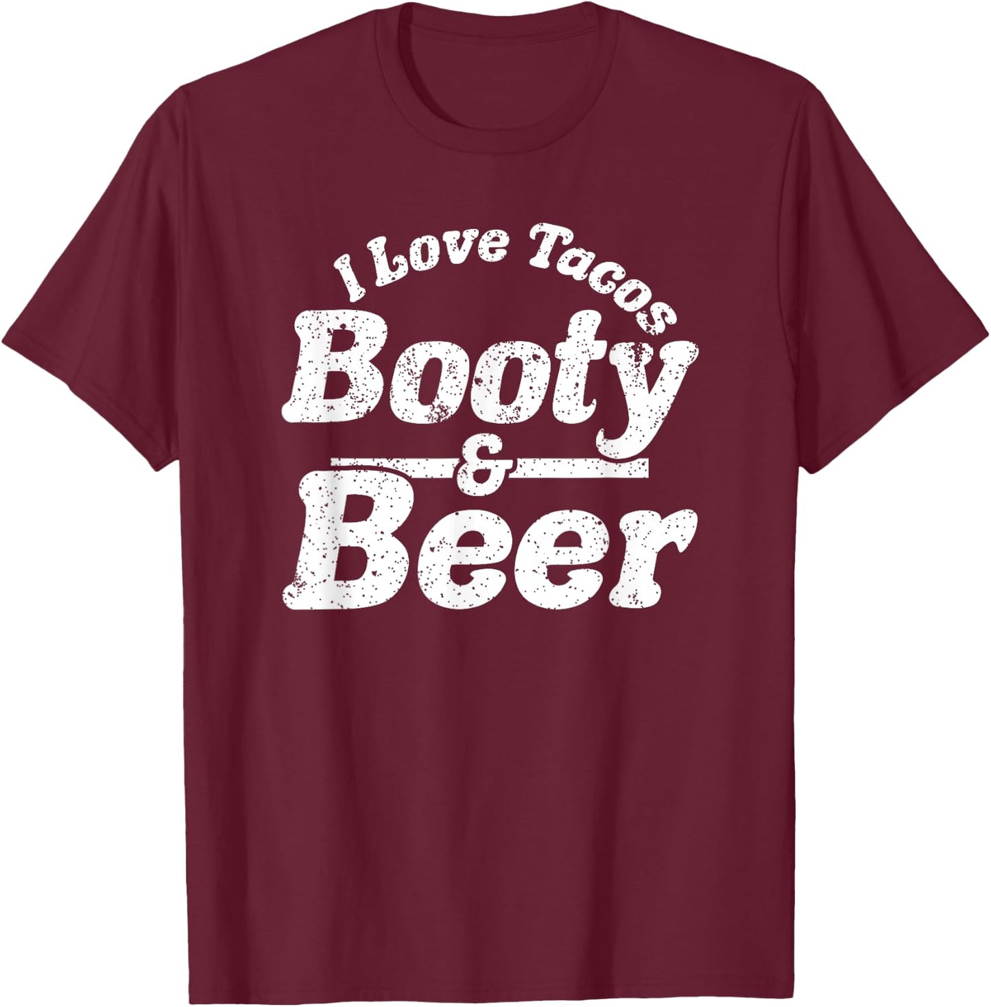 I Love Tacos, Booty and Beer Funny Men's Adult Humour Gift T-Shirt - T-Shirt | Maroon