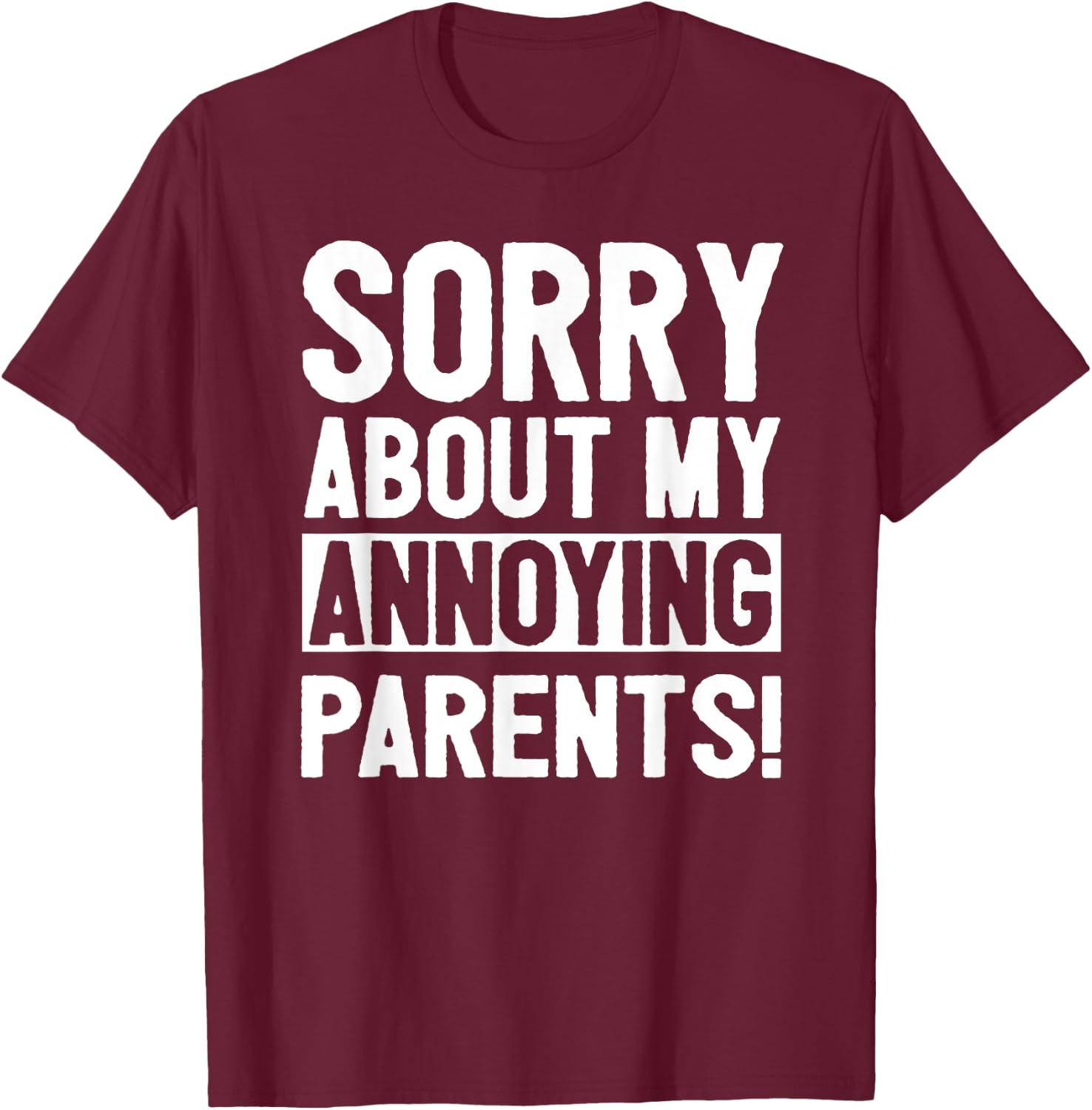 Sorry About My Annoying Parents T-Shirt - T-Shirt | Maroon