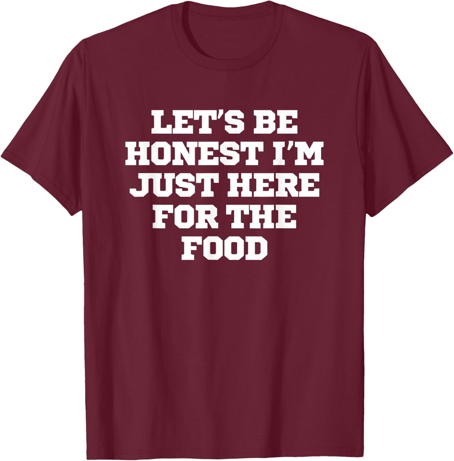 Funny Let's Be Honest I'm Just Here For The Food T-Shirt - T-Shirt | Maroon