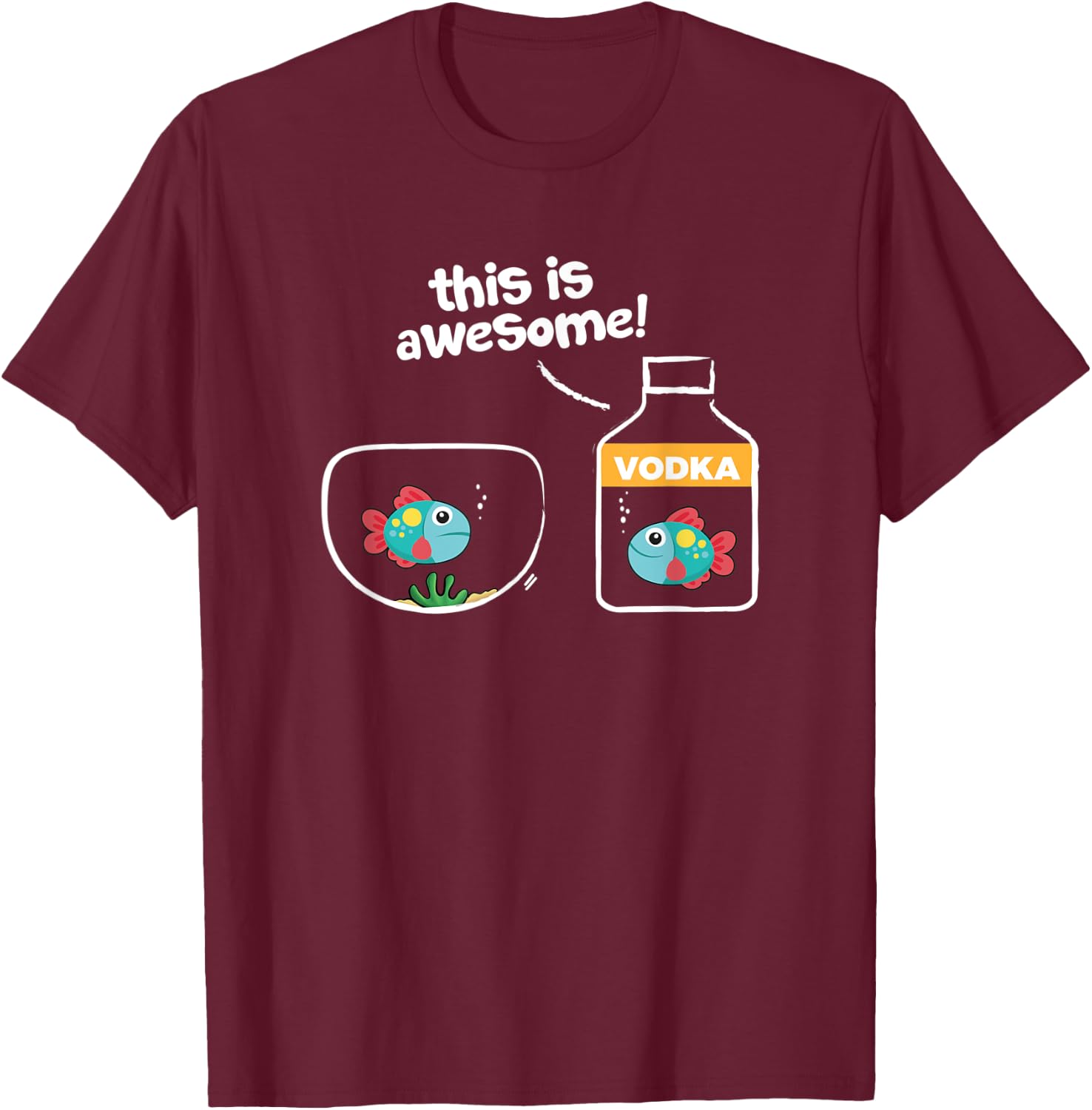 Goldfish in Vodka; This Is Awesome T-Shirt - T-Shirt | Maroon