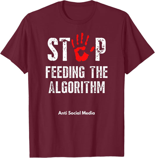 Stop Feeding The Algorithm Anti Social Media Stop Fake News T-Shirt - T-Shirt | Maroon