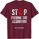 Stop Feeding The Algorithm Anti Social Media Stop Fake News T-Shirt - T-Shirt | Maroon