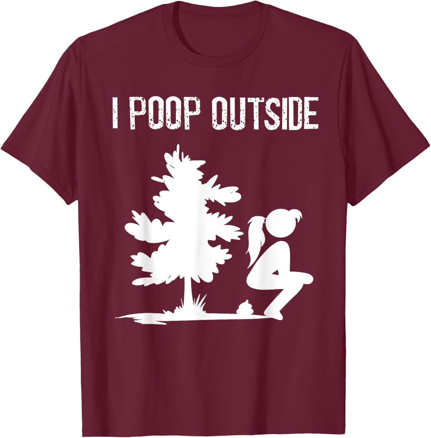 Cool I Poop Outside Funny Outdoor Pooping Lady Camping Gift T-Shirt - T-Shirt | Maroon