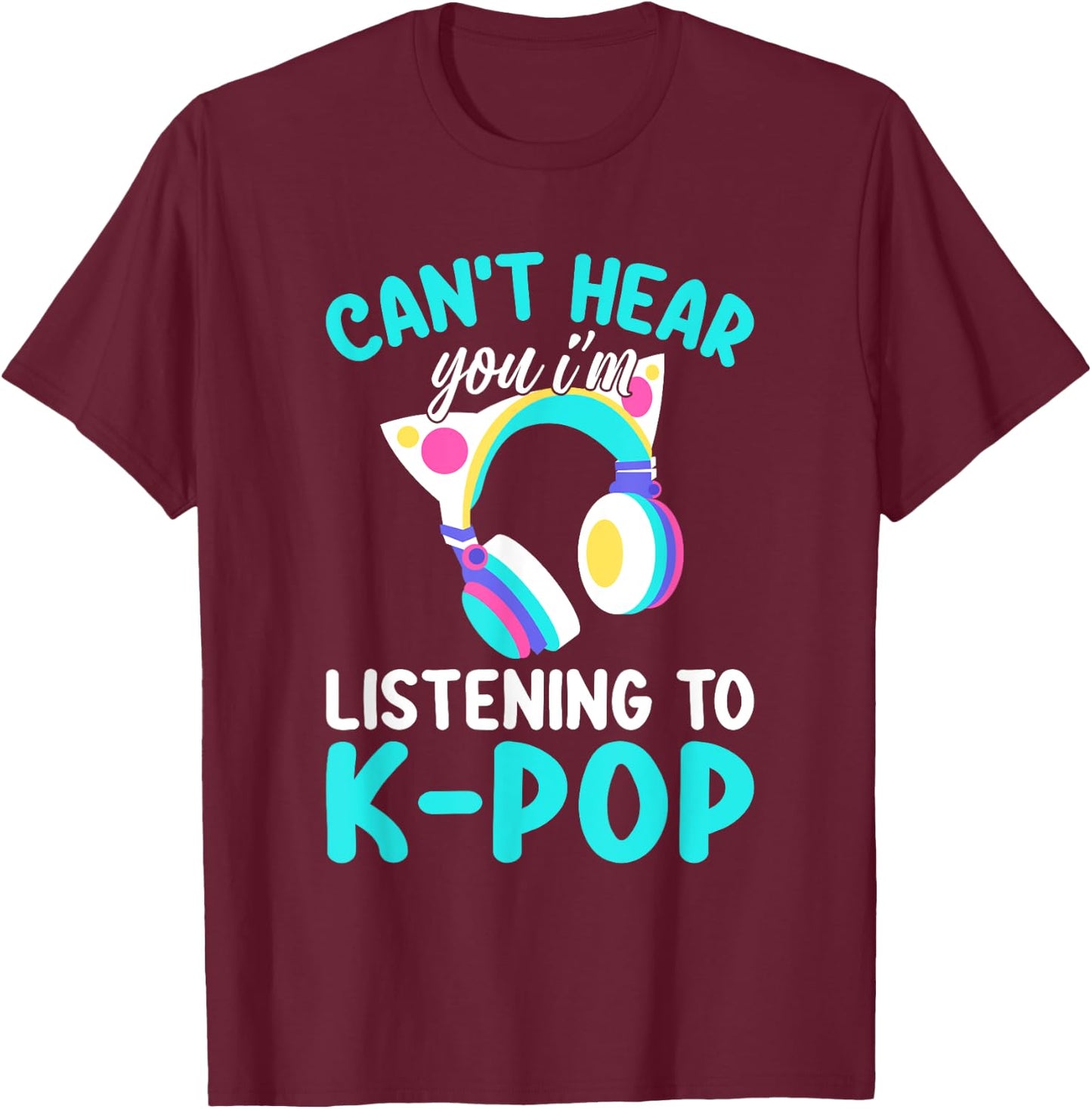 Can't Hear You I'm Listening Kpop Rabbit K-pop Merchandise T-Shirt - T-Shirt | Maroon