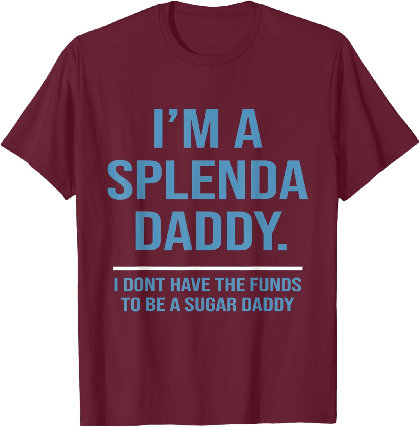 I’m A Splenda Daddy I Don't Have The Funds To Be Sugar Daddy T-Shirt - T-Shirt | Maroon